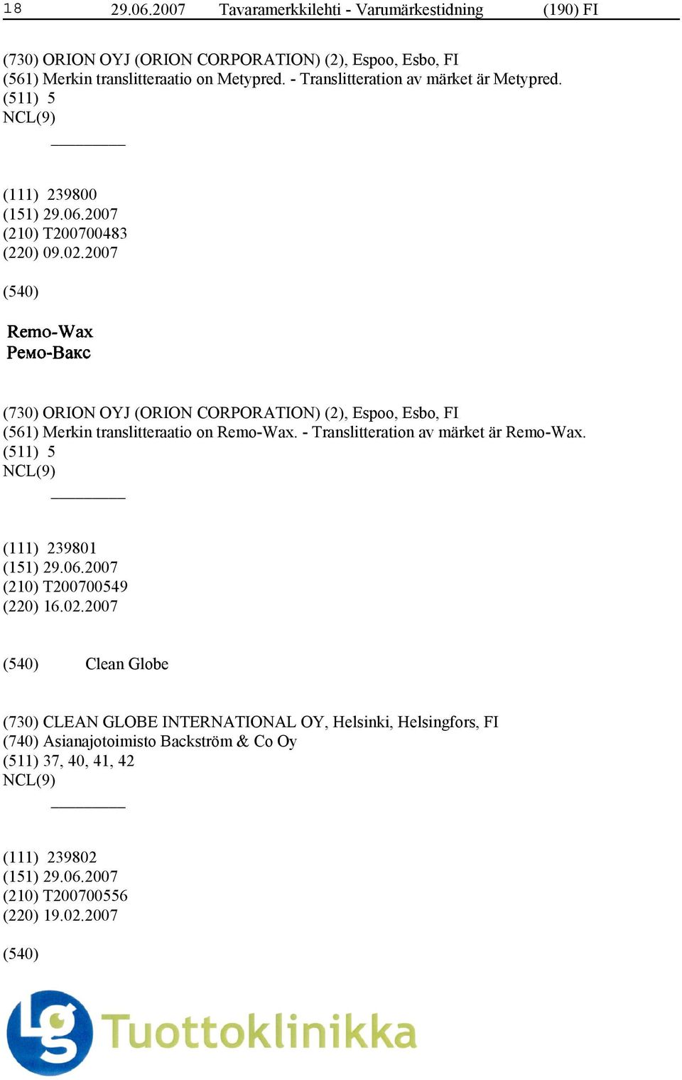 2007 (730) ORION OYJ (ORION CORPORATION) (2), Espoo, Esbo, FI (561) Merkin translitteraatio on Remo-Wax. - Translitteration av märket är Remo-Wax.