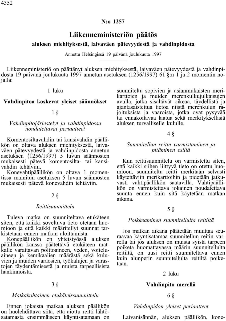 Vahdinpitojärjestelyt ja vahdinpidossa noudatettavat periaatteet Komentosiltavahdin tai kansivahdin päällikön on oltava aluksen miehityksestä, laivaväen pätevyydestä ja vahdinpidosta annetun