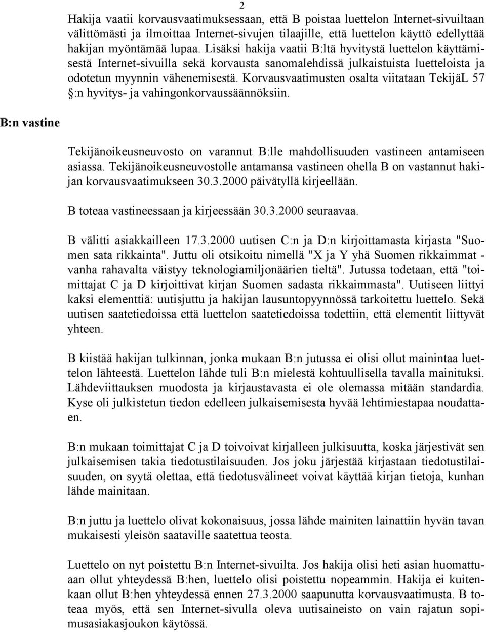 Korvausvaatimusten osalta viitataan TekijäL 57 :n hyvitys- ja vahingonkorvaussäännöksiin. B:n vastine Tekijänoikeusneuvosto on varannut B:lle mahdollisuuden vastineen antamiseen asiassa.