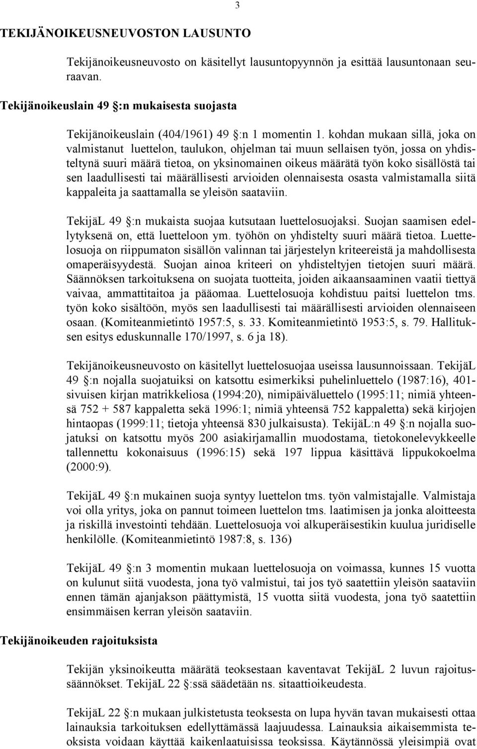 kohdan mukaan sillä, joka on valmistanut luettelon, taulukon, ohjelman tai muun sellaisen työn, jossa on yhdisteltynä suuri määrä tietoa, on yksinomainen oikeus määrätä työn koko sisällöstä tai sen