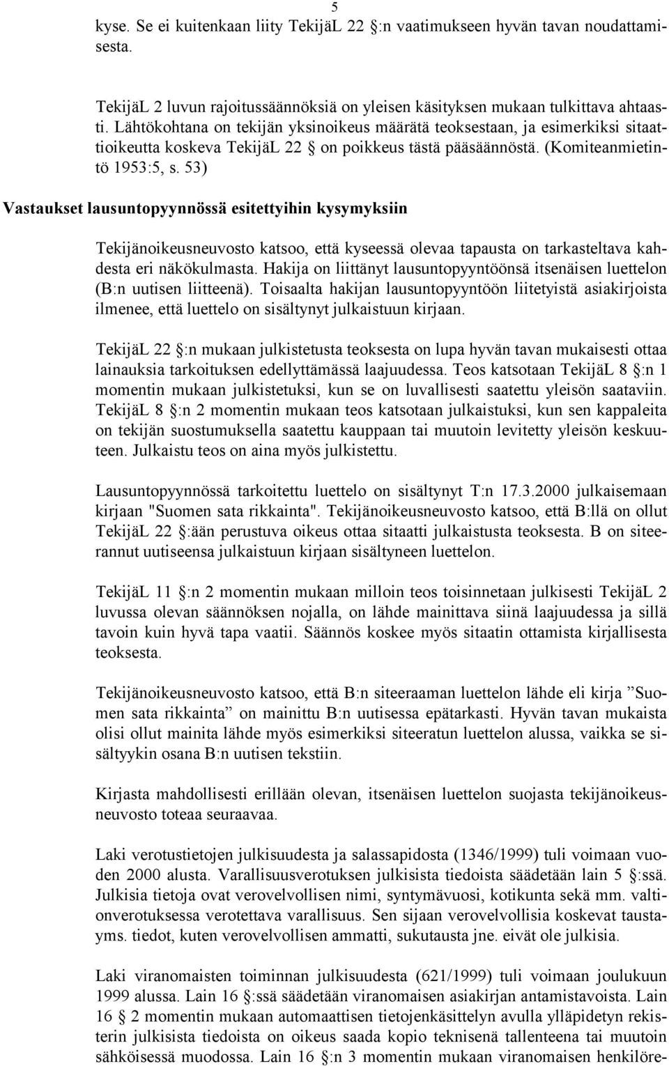 53) Vastaukset lausuntopyynnössä esitettyihin kysymyksiin Tekijänoikeusneuvosto katsoo, että kyseessä olevaa tapausta on tarkasteltava kahdesta eri näkökulmasta.