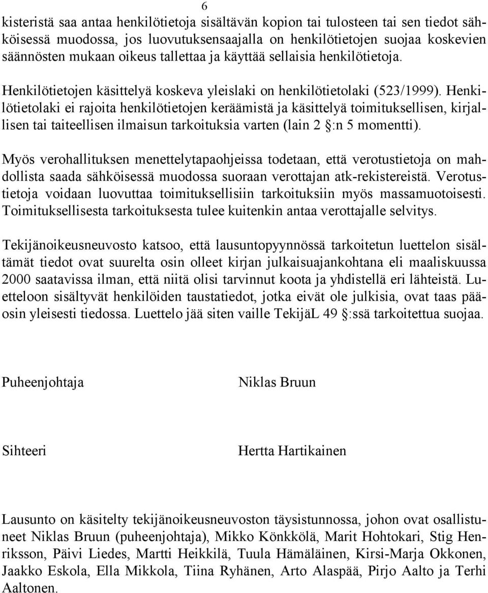 Henkilötietolaki ei rajoita henkilötietojen keräämistä ja käsittelyä toimituksellisen, kirjallisen tai taiteellisen ilmaisun tarkoituksia varten (lain 2 :n 5 momentti).