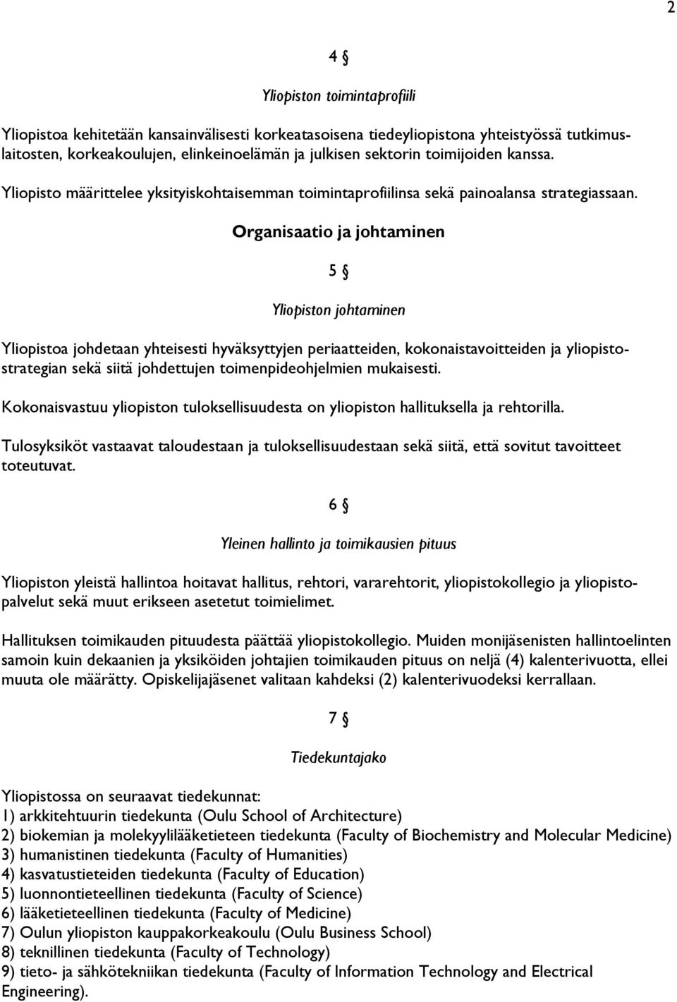 Organisaatio ja johtaminen 5 Yliopiston johtaminen Yliopistoa johdetaan yhteisesti hyväksyttyjen periaatteiden, kokonaistavoitteiden ja yliopistostrategian sekä siitä johdettujen toimenpideohjelmien