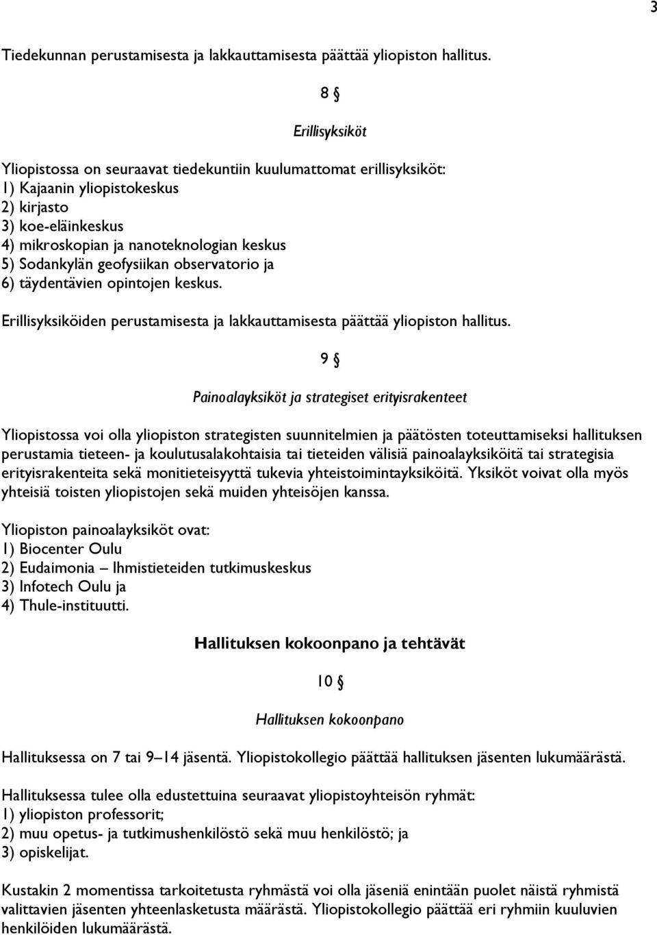 Sodankylän geofysiikan observatorio ja 6) täydentävien opintojen keskus. Erillisyksiköiden perustamisesta ja lakkauttamisesta päättää yliopiston hallitus.