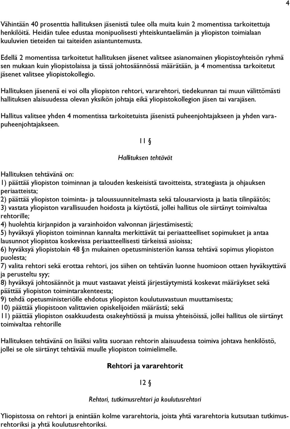 Edellä 2 momentissa tarkoitetut hallituksen jäsenet valitsee asianomainen yliopistoyhteisön ryhmä sen mukaan kuin yliopistolaissa ja tässä johtosäännössä määrätään, ja 4 momentissa tarkoitetut