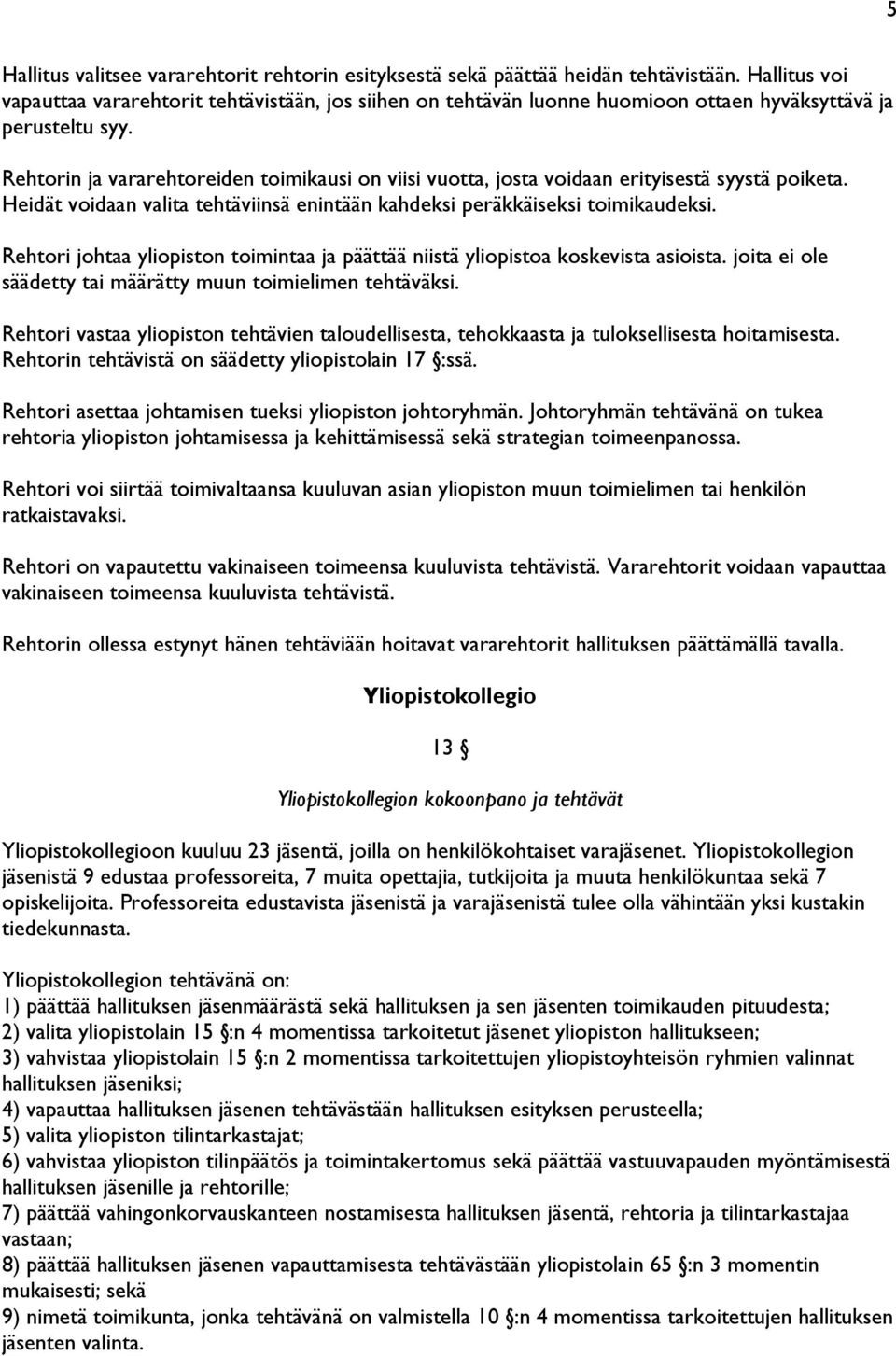 Rehtorin ja vararehtoreiden toimikausi on viisi vuotta, josta voidaan erityisestä syystä poiketa. Heidät voidaan valita tehtäviinsä enintään kahdeksi peräkkäiseksi toimikaudeksi.