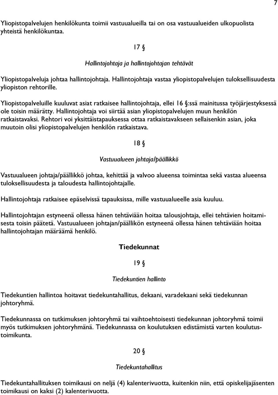 Yliopistopalveluille kuuluvat asiat ratkaisee hallintojohtaja, ellei 16 :ssä mainitussa työjärjestyksessä ole toisin määrätty.