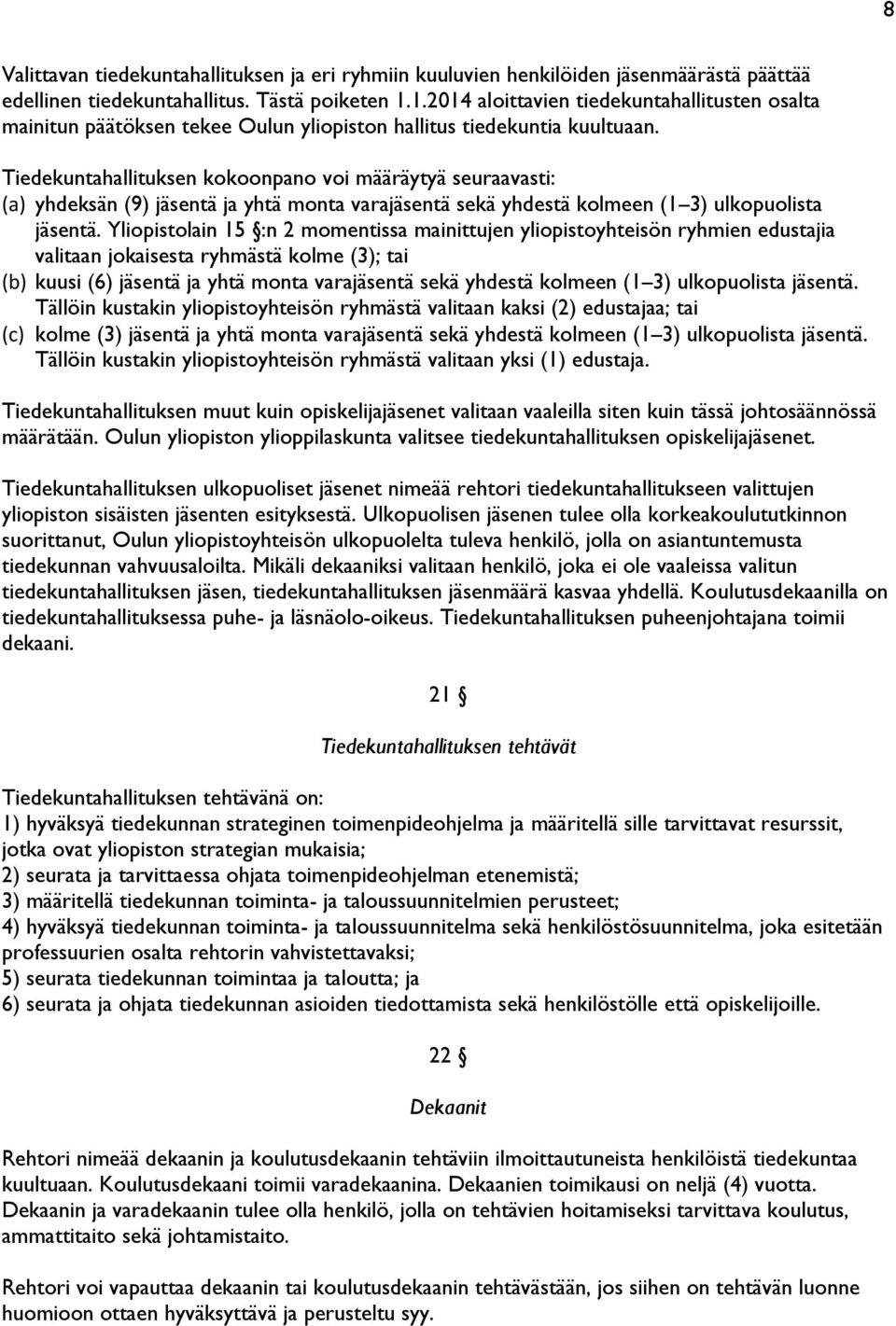 Tiedekuntahallituksen kokoonpano voi määräytyä seuraavasti: (a) yhdeksän (9) jäsentä ja yhtä monta varajäsentä sekä yhdestä kolmeen (1 3) ulkopuolista jäsentä.