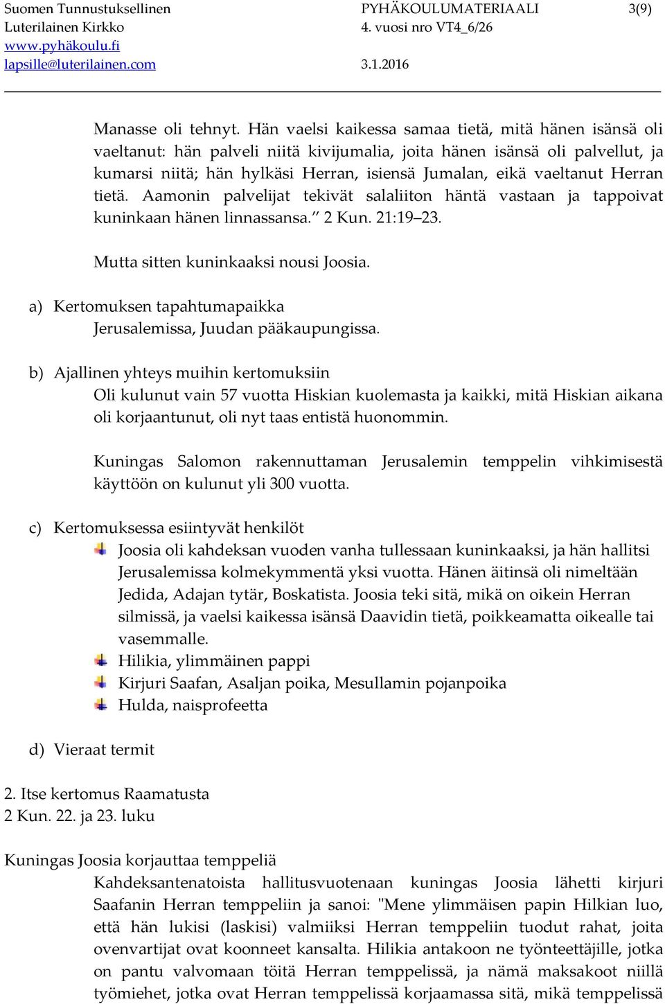 vaeltanut Herran tietä. Aamonin palvelijat tekivät salaliiton häntä vastaan ja tappoivat kuninkaan hänen linnassansa. 2 Kun. 21:19 23. Mutta sitten kuninkaaksi nousi Joosia.