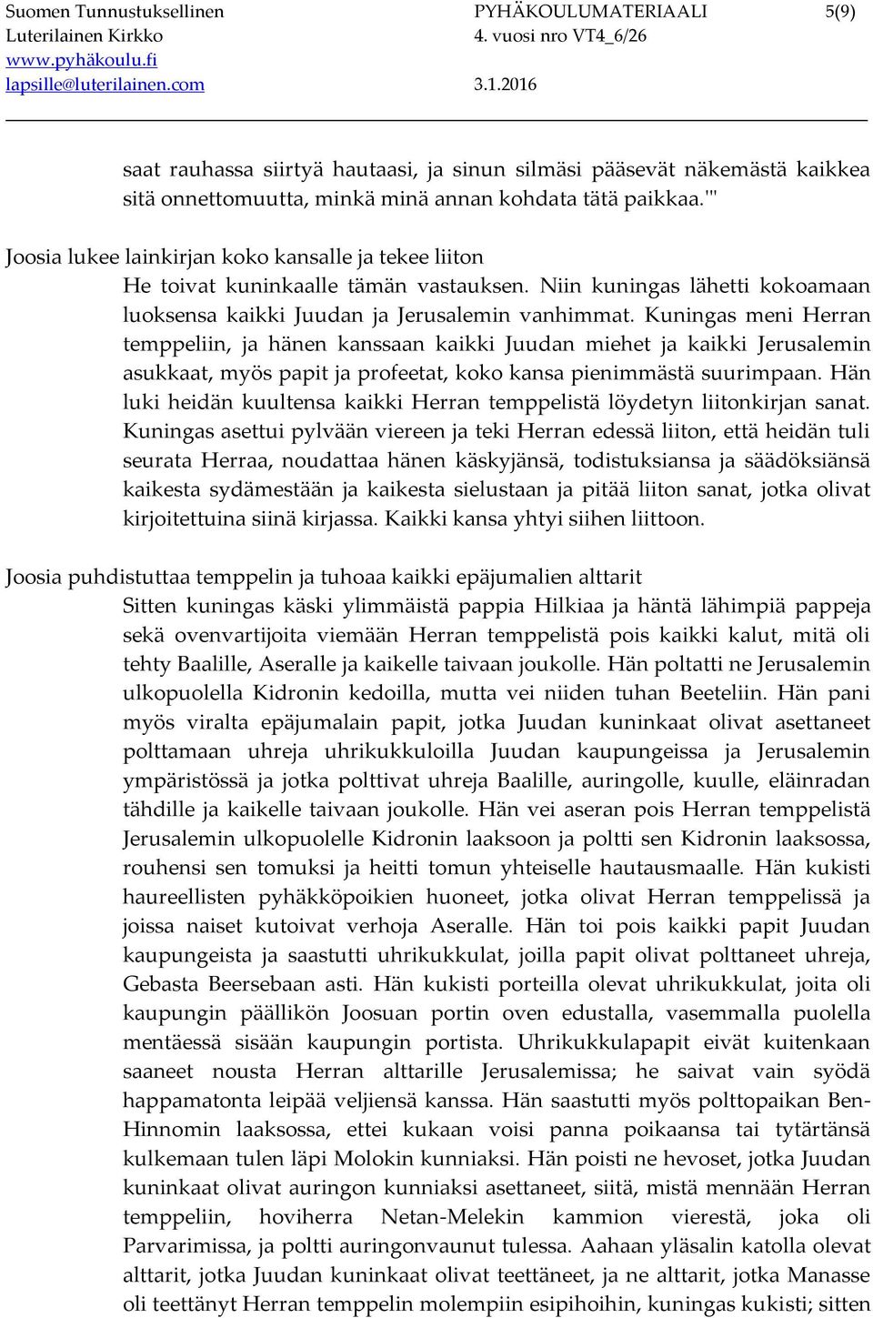 Kuningas meni Herran temppeliin, ja hänen kanssaan kaikki Juudan miehet ja kaikki Jerusalemin asukkaat, myös papit ja profeetat, koko kansa pienimmästä suurimpaan.