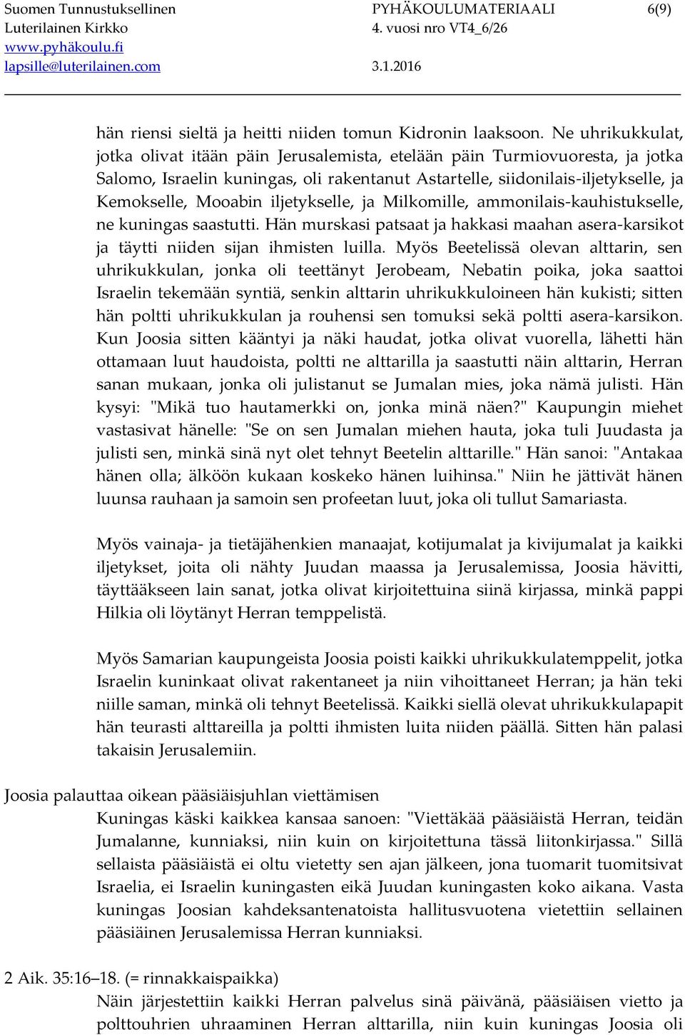 iljetykselle, ja Milkomille, ammonilais-kauhistukselle, ne kuningas saastutti. Hän murskasi patsaat ja hakkasi maahan asera-karsikot ja täytti niiden sijan ihmisten luilla.