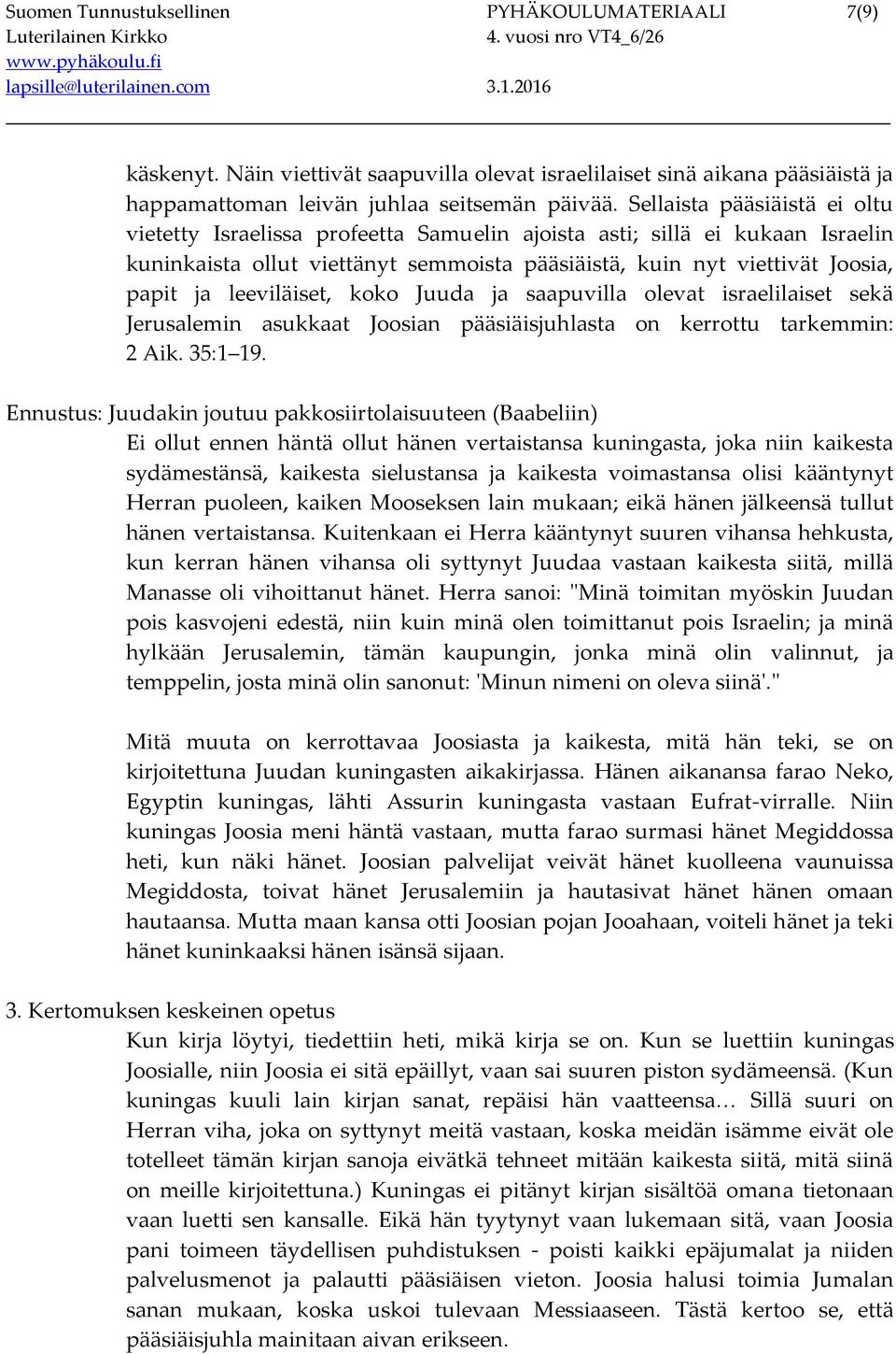 leeviläiset, koko Juuda ja saapuvilla olevat israelilaiset sekä Jerusalemin asukkaat Joosian pääsiäisjuhlasta on kerrottu tarkemmin: 2 Aik. 35:1 19.