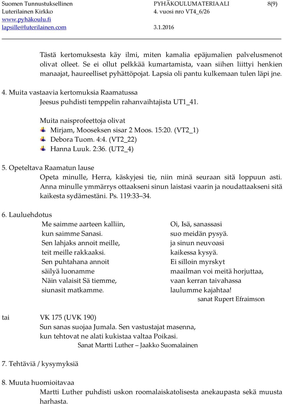 Muita vastaavia kertomuksia Raamatussa Jeesus puhdisti temppelin rahanvaihtajista UT1_41. Muita naisprofeettoja olivat Mirjam, Mooseksen sisar 2 Moos. 15:20. (VT2_1) Debora Tuom. 4:4.