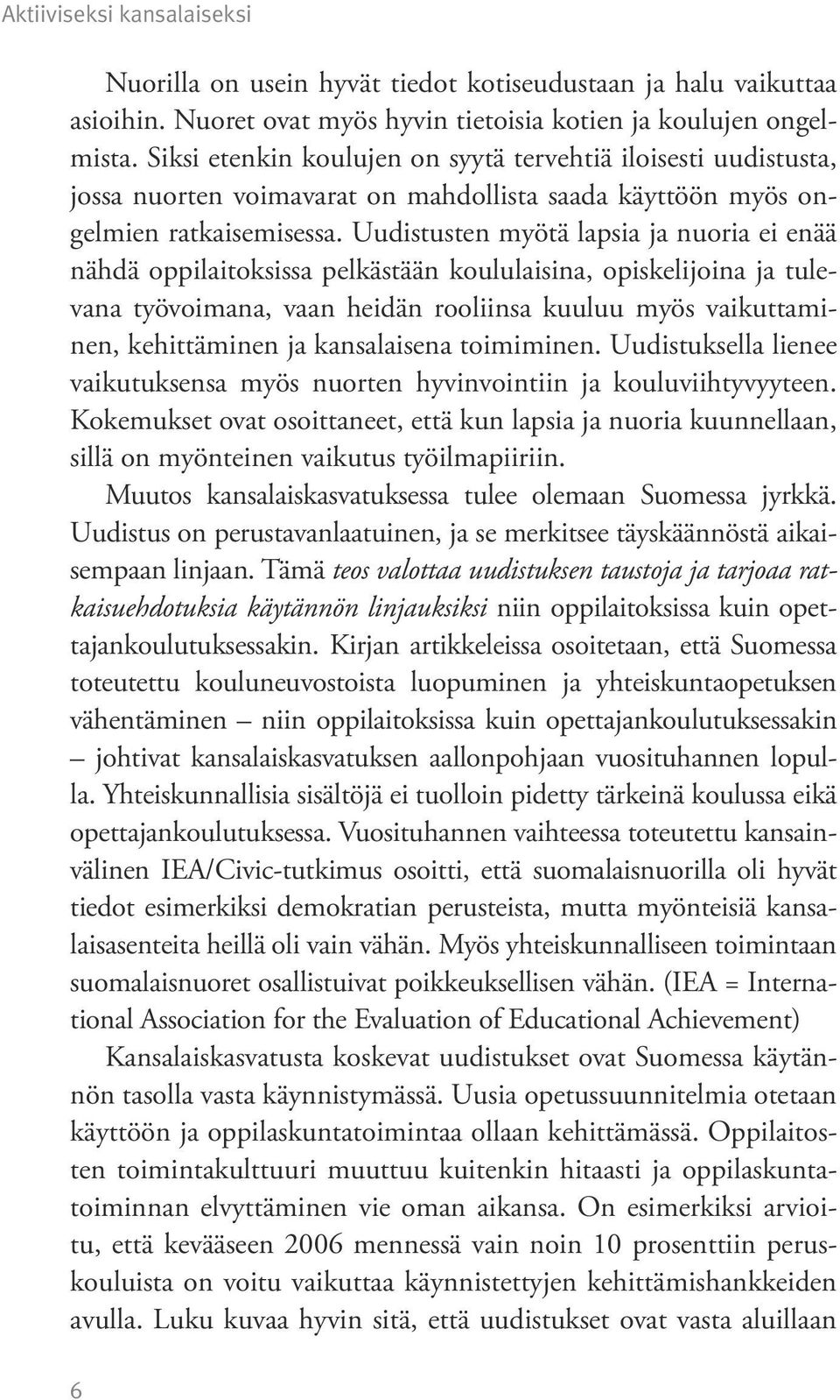 Uudistusten myötä lapsia ja nuoria ei enää nähdä oppilaitoksissa pelkästään koululaisina, opiskelijoina ja tulevana työvoimana, vaan heidän rooliinsa kuuluu myös vaikuttaminen, kehittäminen ja