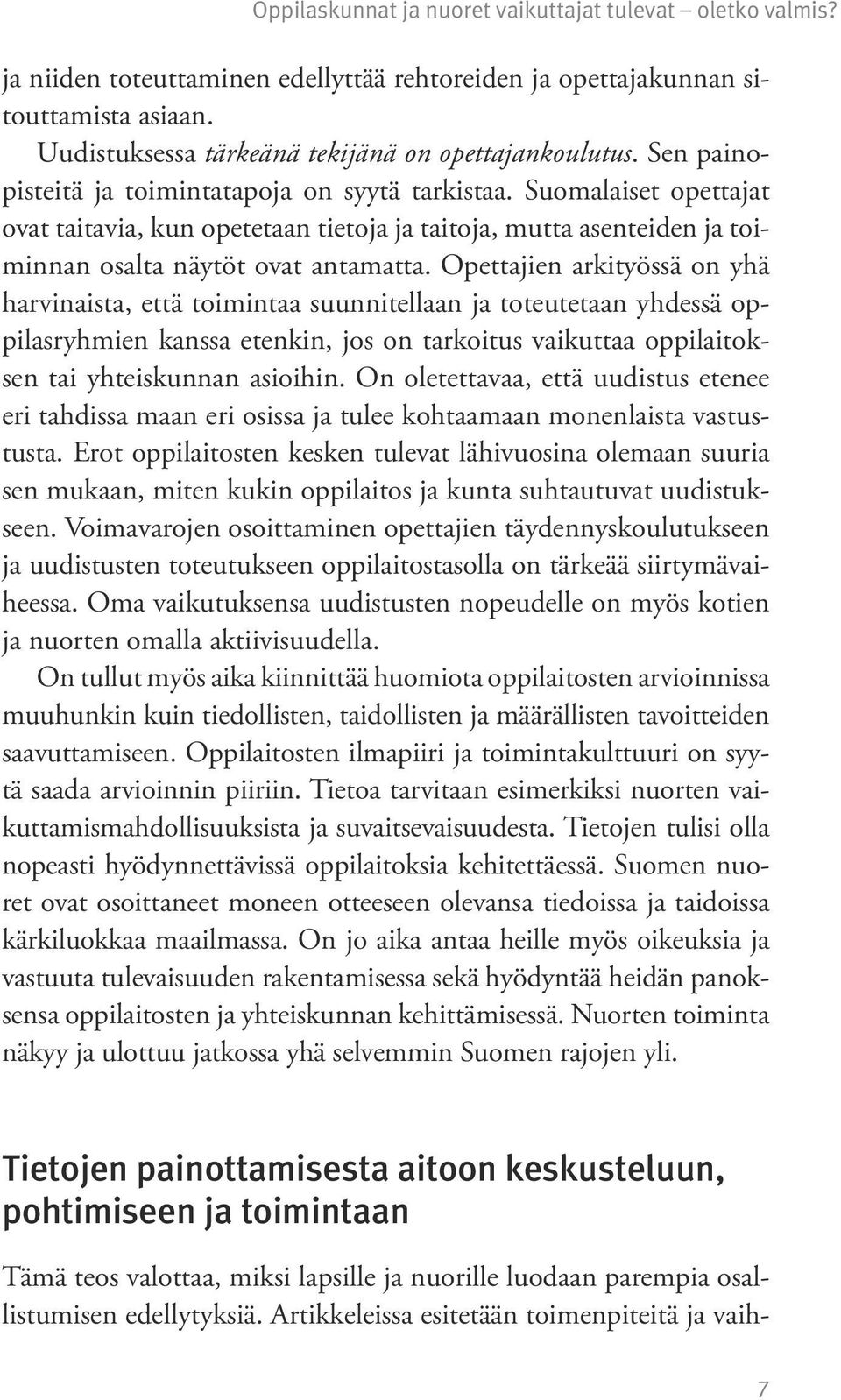 Opettajien arkityössä on yhä harvinaista, että toimintaa suunnitellaan ja toteutetaan yhdessä oppilasryhmien kanssa etenkin, jos on tarkoitus vaikuttaa oppilaitoksen tai yhteiskunnan asioihin.