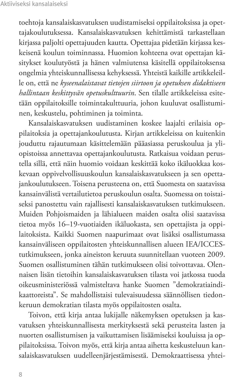 Huomion kohteena ovat opettajan käsitykset koulutyöstä ja hänen valmiutensa käsitellä oppilaitoksensa ongelmia yhteiskunnallisessa kehyksessä.