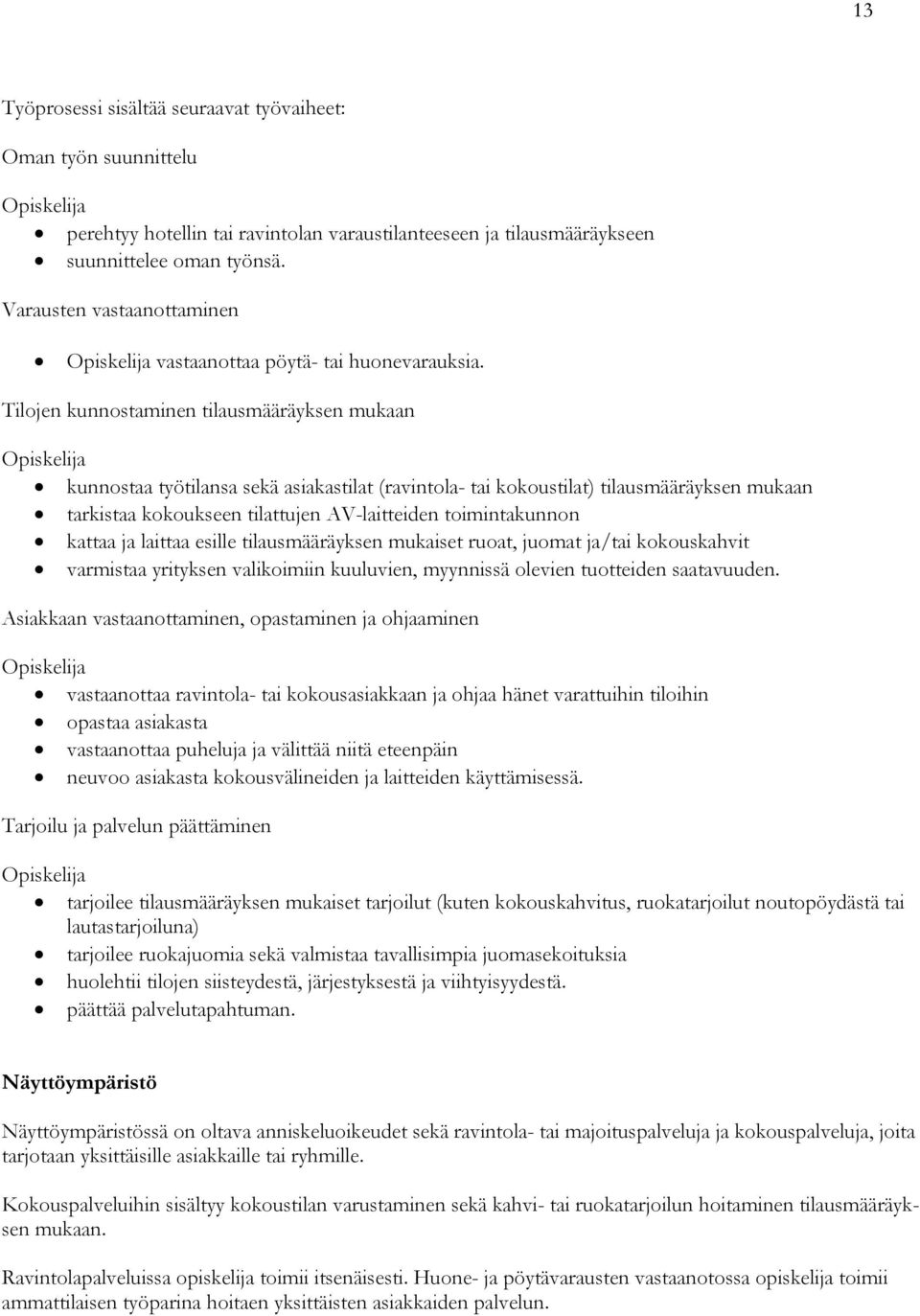 Tilojen kunnostaminen tilausmääräyksen mukaan kunnostaa työtilansa sekä asiakastilat (ravintola- tai kokoustilat) tilausmääräyksen mukaan tarkistaa kokoukseen tilattujen AV-laitteiden toimintakunnon