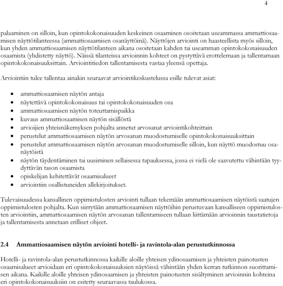 Näissä tilanteissa arvioinnin kohteet on pystyttävä erottelemaan ja tallentamaan opintokokonaisuuksittain. Arviointitiedon tallentamisesta vastaa yleensä opettaja.