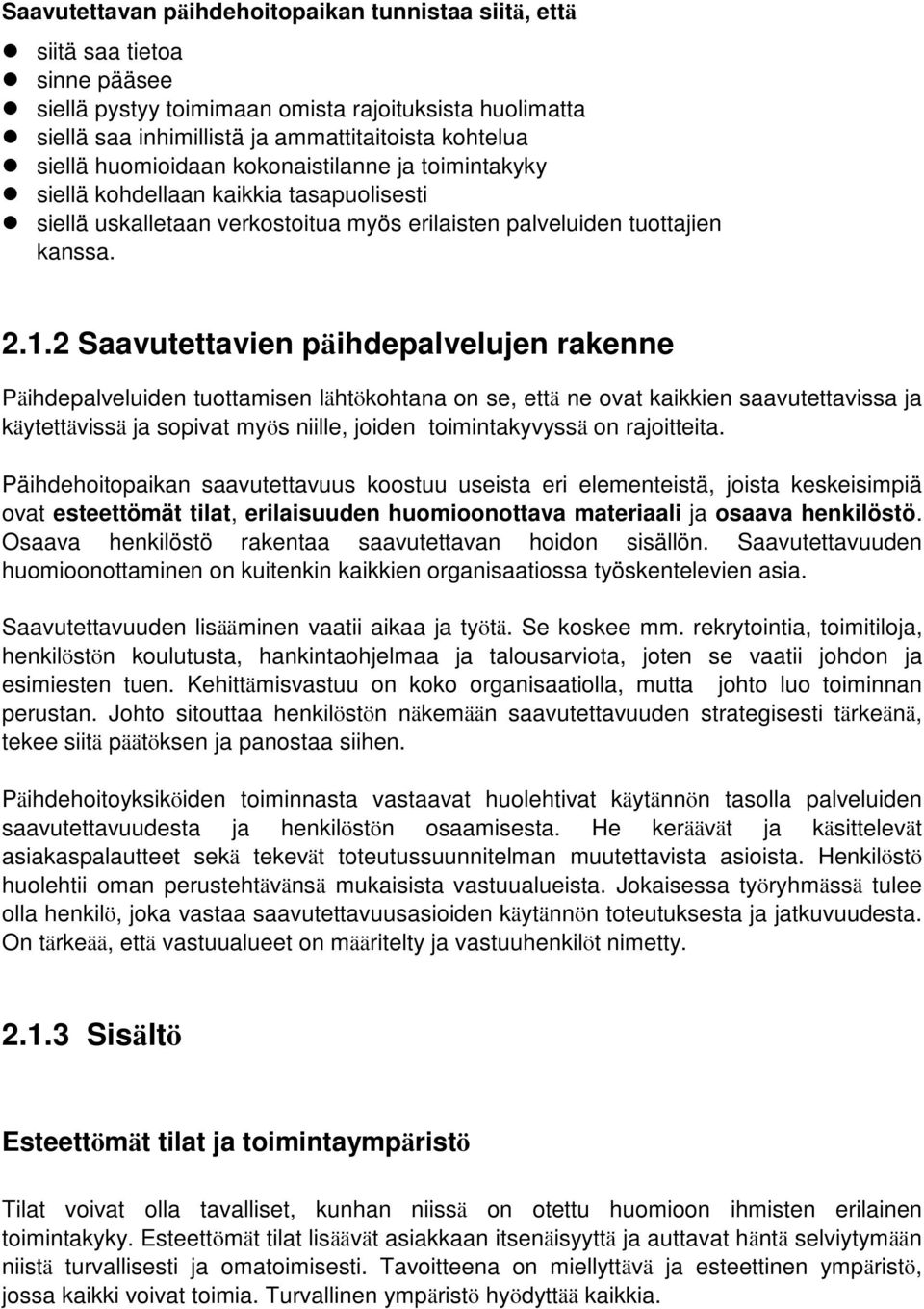 2 Saavutettavien päihdepalvelujen rakenne Päihdepalveluiden tuottamisen lähtökohtana on se, että ne ovat kaikkien saavutettavissa ja käytettävissä ja sopivat myös niille, joiden toimintakyvyssä on