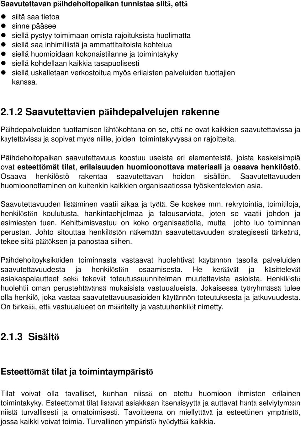 2 Saavutettavien päihdepalvelujen rakenne Päihdepalveluiden tuottamisen lähtökohtana on se, että ne ovat kaikkien saavutettavissa ja käytettävissä ja sopivat myös niille, joiden toimintakyvyssä on