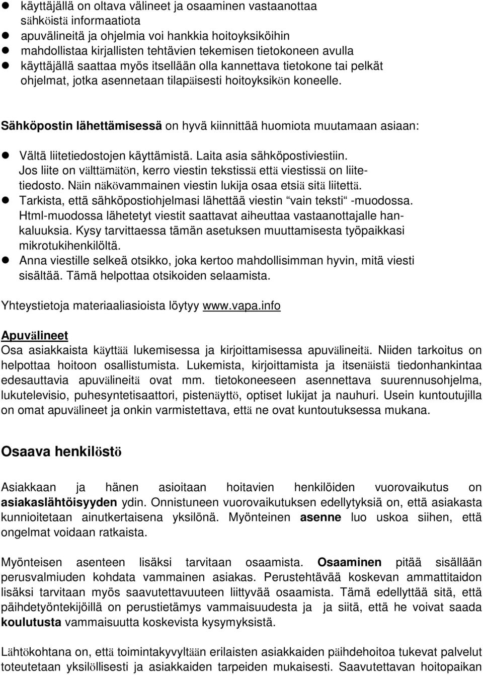 Sähköpostin lähettämisessä on hyvä kiinnittää huomiota muutamaan asiaan: Vältä liitetiedostojen käyttämistä. Laita asia sähköpostiviestiin.