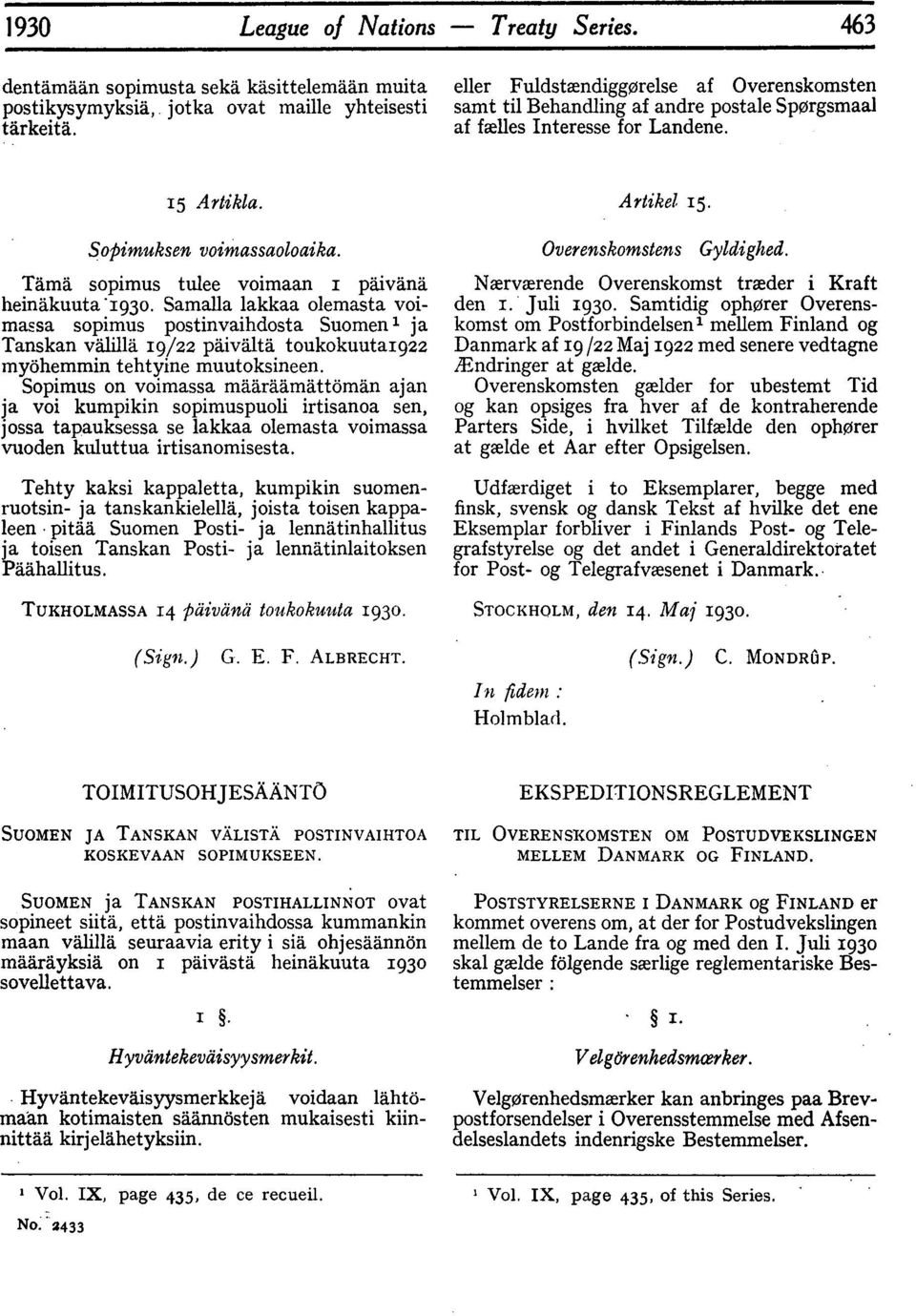 md sopimus tulee voimaan i paivand heinakuuta*1930. Samalla lakkaa olemasta voimassa sopimus postinvaihdosta Suomen' ja Tanskan valilld 19/22 paivltii toukokuuta1922 my6hemmin tehtyine muutoksineen.