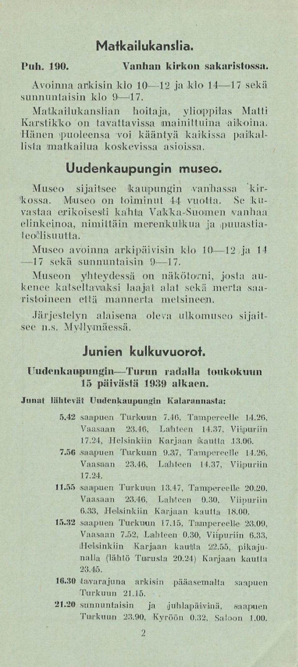 Museo sijaitsee kauipungi.n vanhassa kirjossa. Maisen on toiminut 44 vuolla. Se kuvastaa erikoisesti kahta Valkka-Suoimen nauhaa elinkeinoa, nimittäin merenkulkua ja puuastiatedllisuutta.