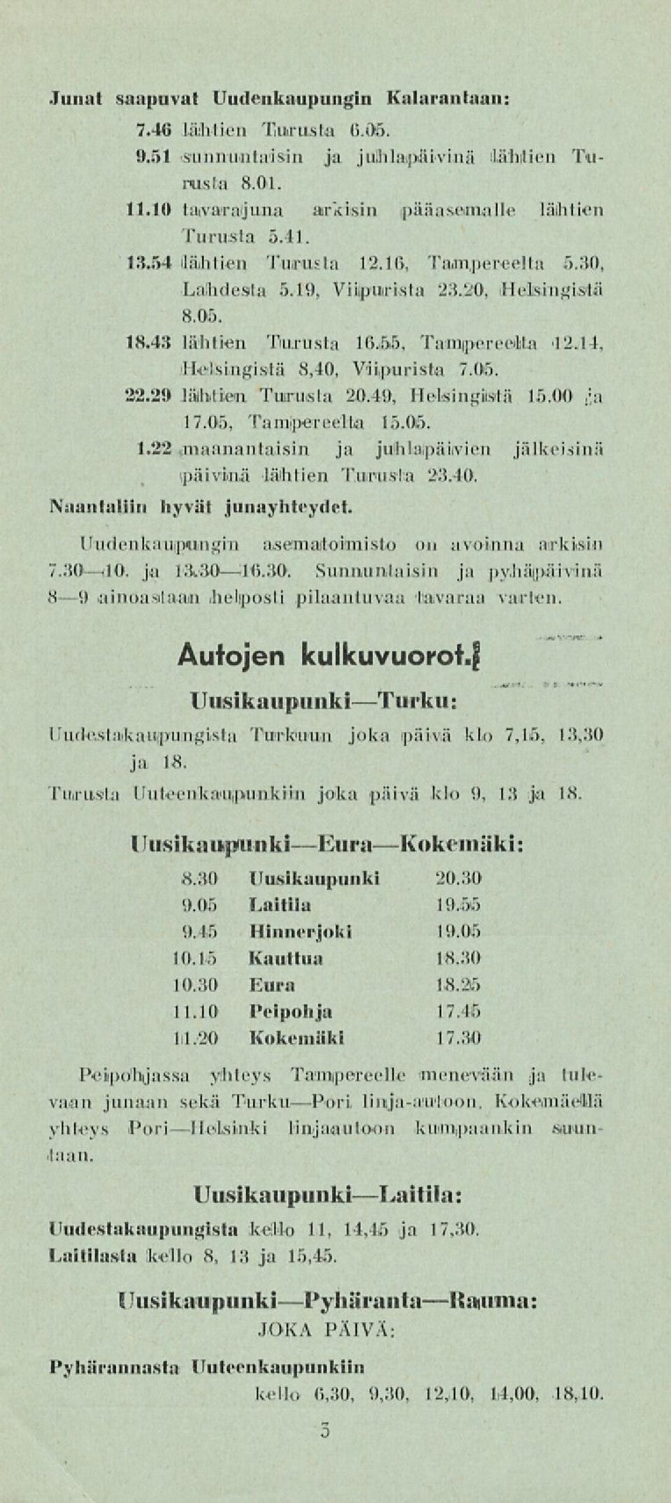 29 lähtien Turusia 20,49, Helsingistä 1,5.00,;a 17.05, Tamipereella 15.05. 1.22..maanantaisin ja juhlapäivien jälkeisinä päivinä lähtien Turusia 23.40. Naantaliin hyvät junayhteydet.