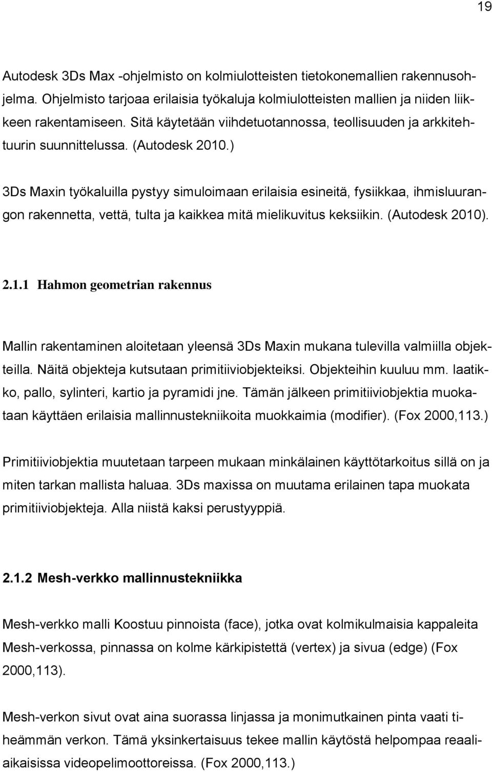 ) 3Ds Maxin työkaluilla pystyy simuloimaan erilaisia esineitä, fysiikkaa, ihmisluurangon rakennetta, vettä, tulta ja kaikkea mitä mielikuvitus keksiikin. (Autodesk 2010