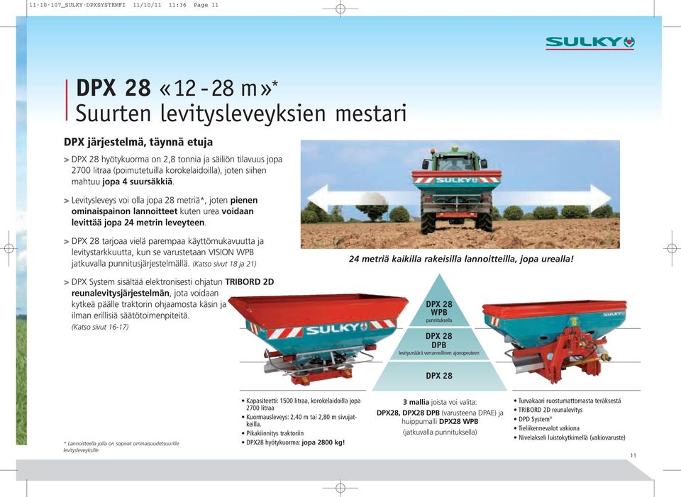 > Levitysleveys voi olla jopa 28 metriä*, joten pienen ominaispainon lannoitteet kuten urea voidaan levittää jopa 24 metrin leveyteen.