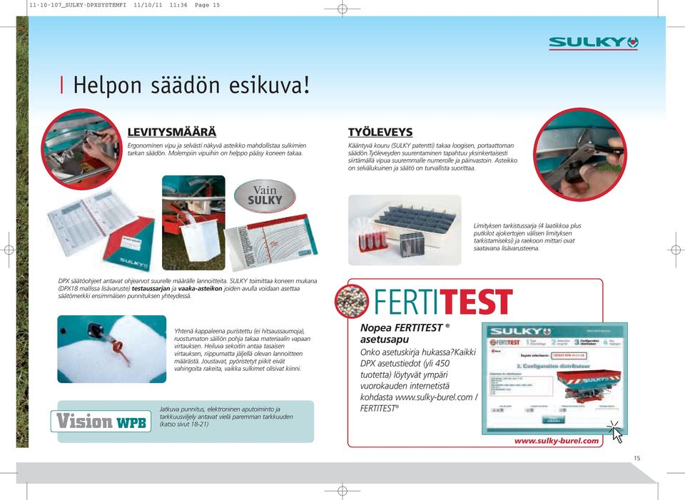 työleveyden suurentaminen tapahtuu yksinkertaisesti siirtämällä vipua suuremmalle numerolle ja päinvastoin. Asteikko on selvälukuinen ja säätö on turvallista suorittaa.