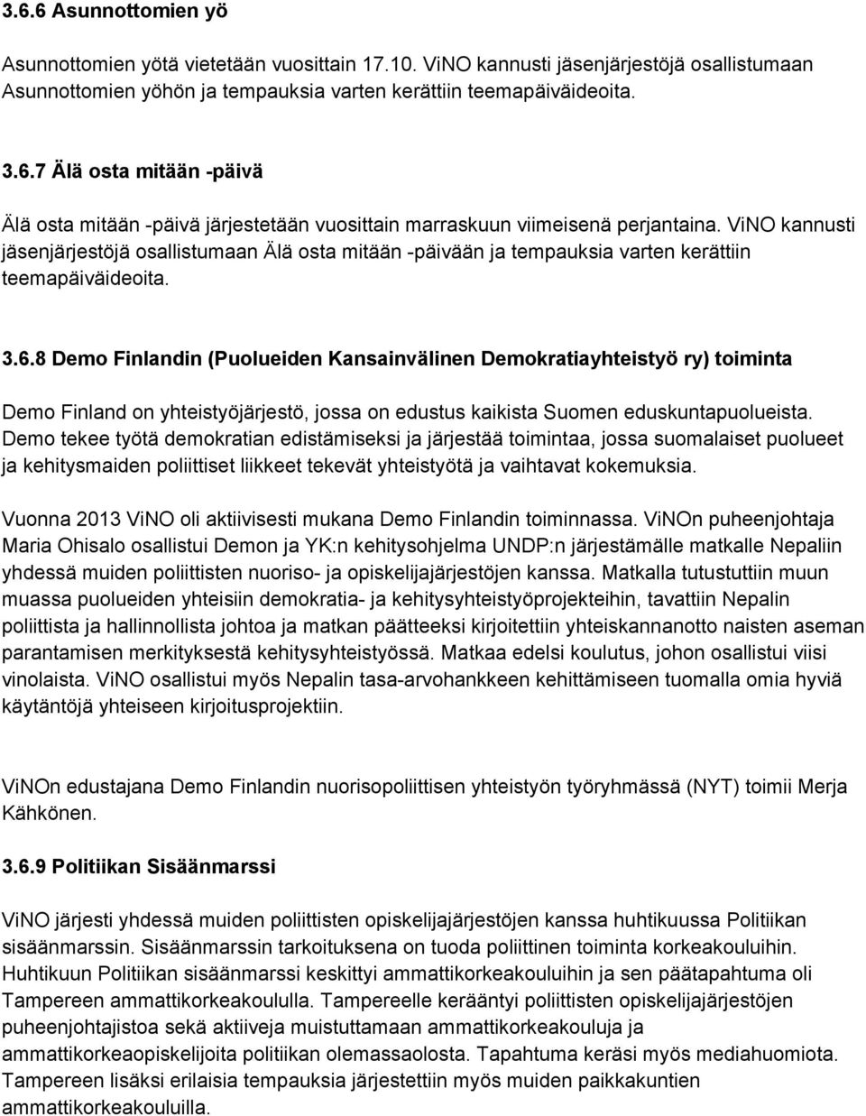 8 Demo Finlandin (Puolueiden Kansainvälinen Demokratiayhteistyö ry) toiminta Demo Finland on yhteistyöjärjestö, jossa on edustus kaikista Suomen eduskuntapuolueista.