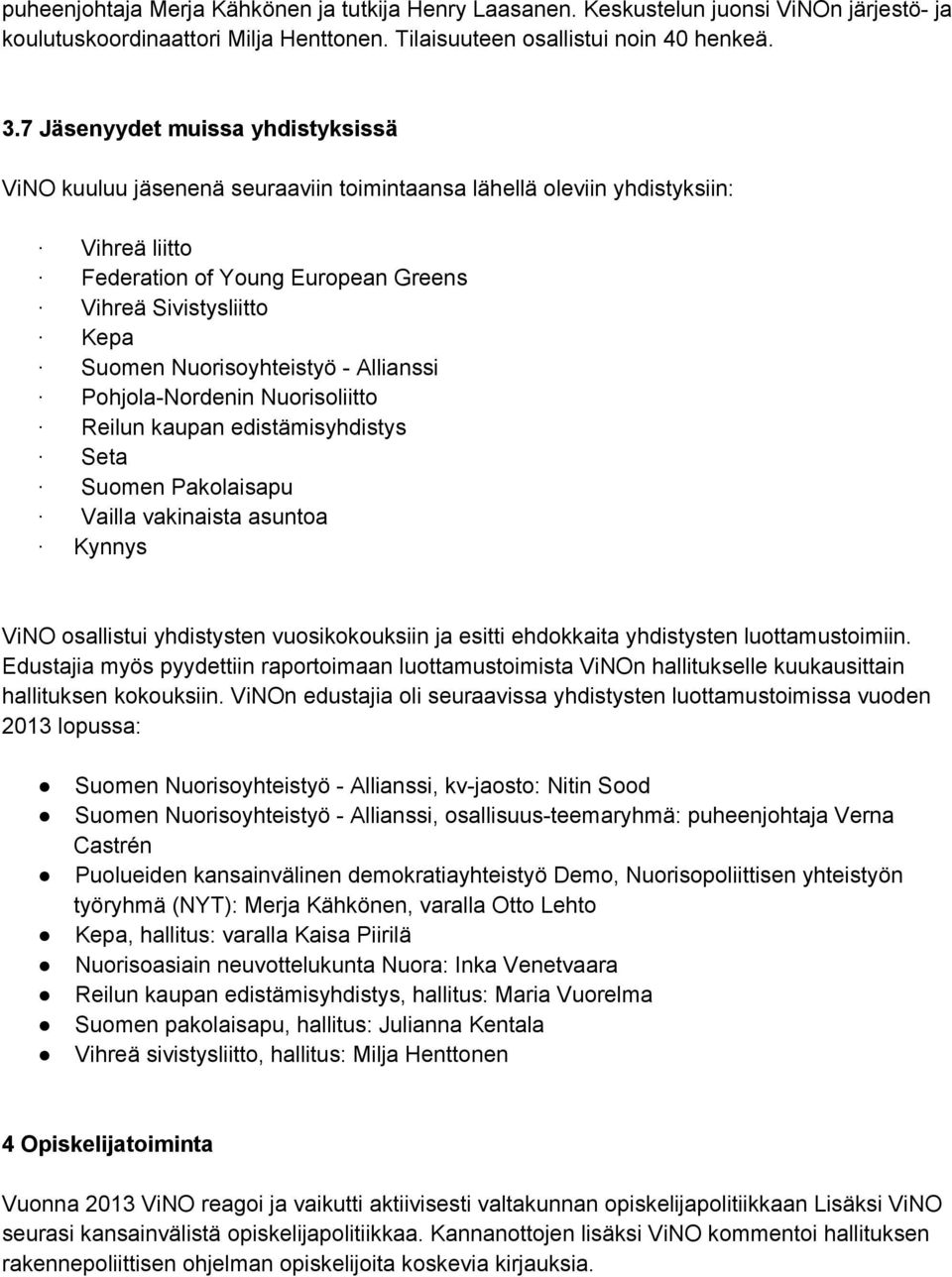 Nuorisoyhteistyö Allianssi Pohjola Nordenin Nuorisoliitto Reilun kaupan edistämisyhdistys Seta Suomen Pakolaisapu Vailla vakinaista asuntoa Kynnys ViNO osallistui yhdistysten vuosikokouksiin ja