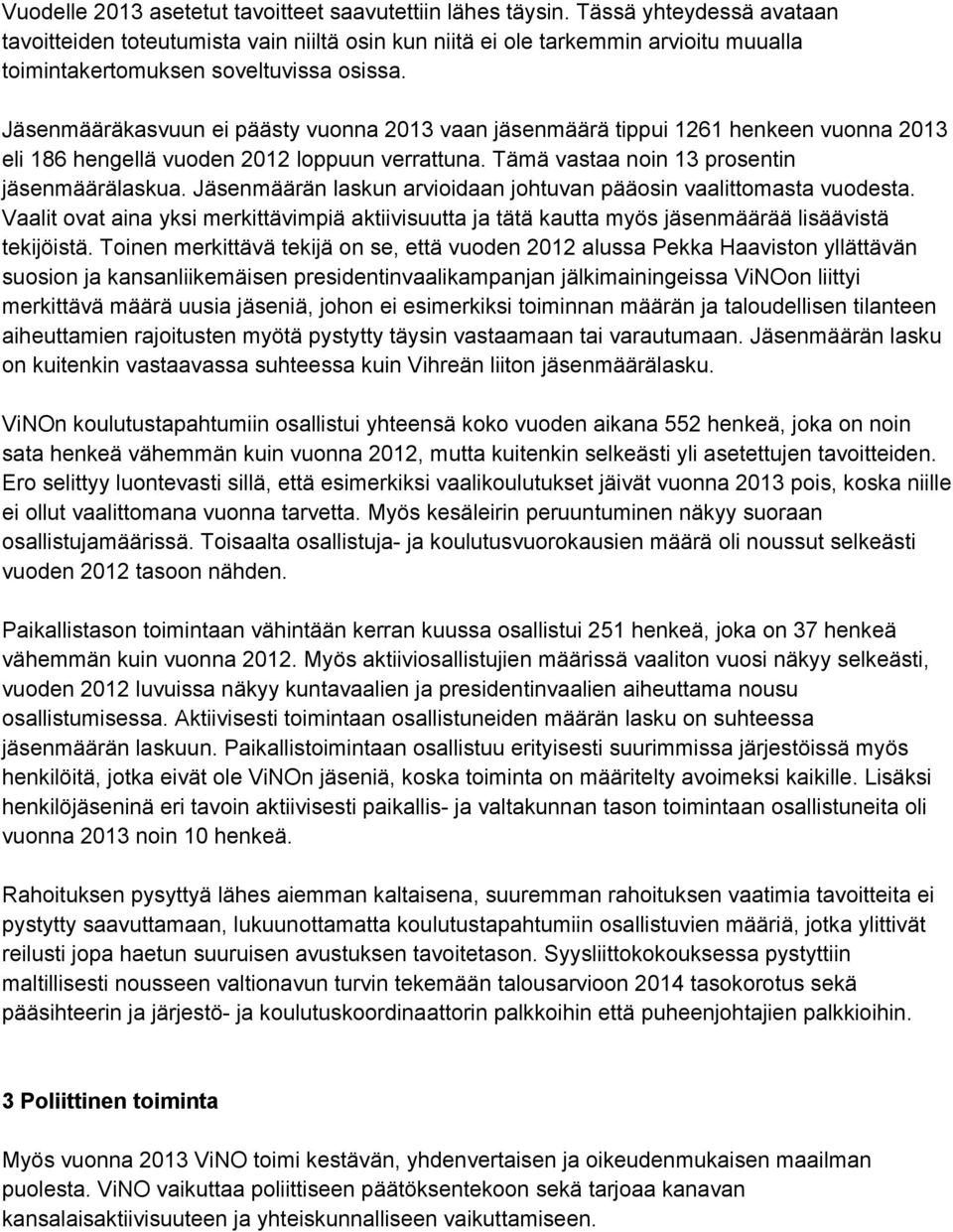 Jäsenmääräkasvuun ei päästy vuonna 2013 vaan jäsenmäärä tippui 1261 henkeen vuonna 2013 eli 186 hengellä vuoden 2012 loppuun verrattuna. Tämä vastaa noin 13 prosentin jäsenmäärälaskua.