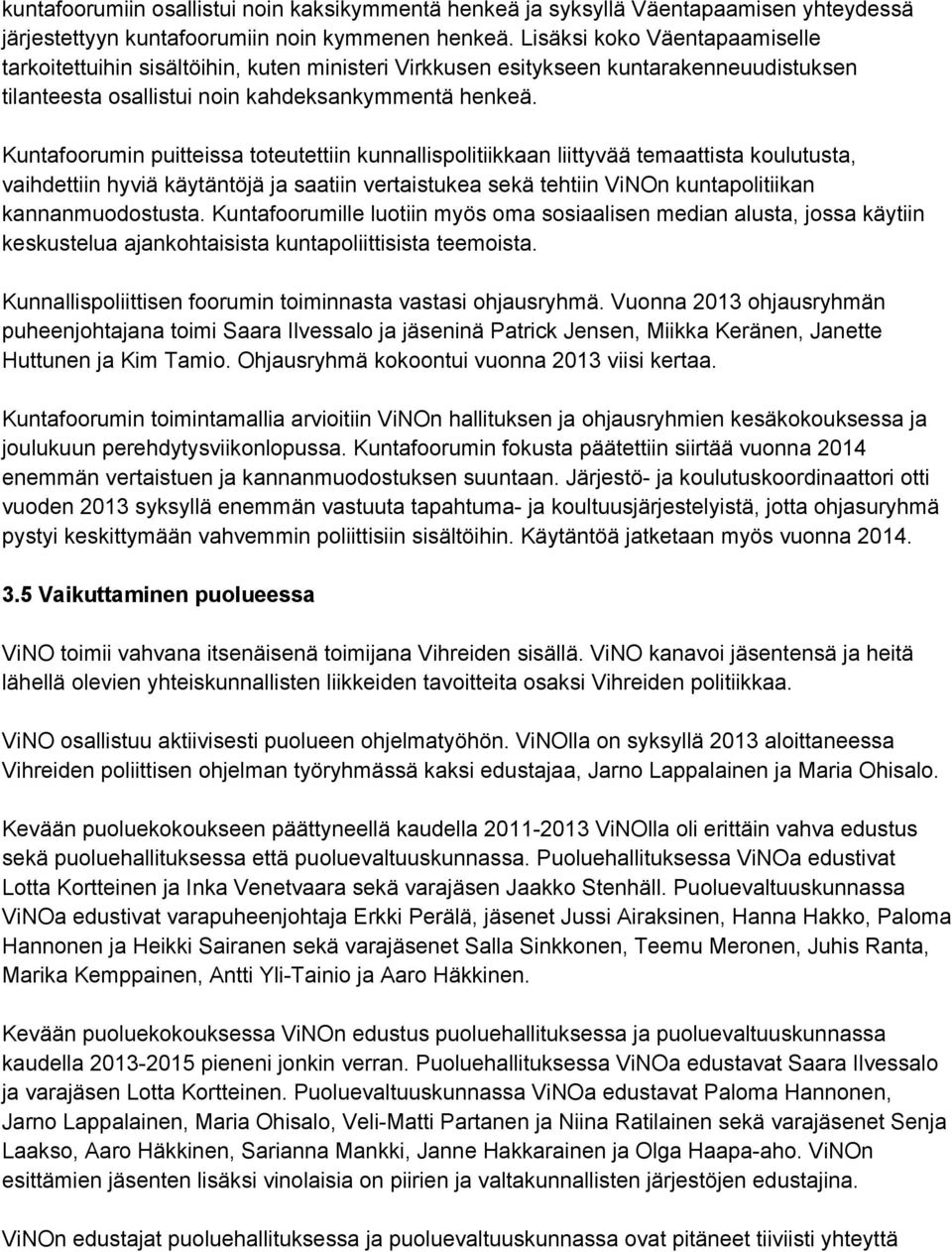 Kuntafoorumin puitteissa toteutettiin kunnallispolitiikkaan liittyvää temaattista koulutusta, vaihdettiin hyviä käytäntöjä ja saatiin vertaistukea sekä tehtiin ViNOn kuntapolitiikan kannanmuodostusta.