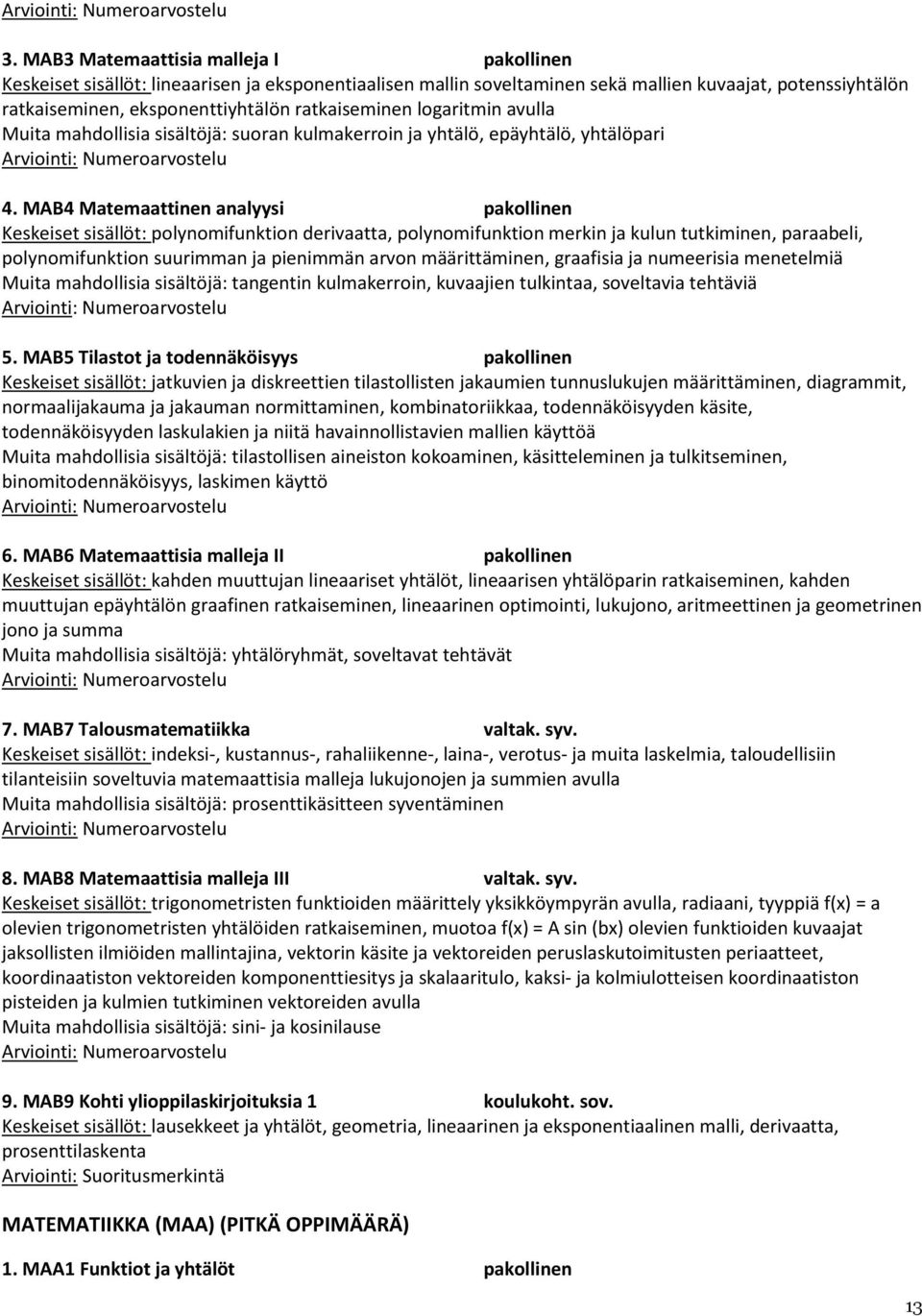 MAB4 Matemaattinen analyysi pakollinen polynomifunktion derivaatta, polynomifunktion merkin ja kulun tutkiminen, paraabeli, polynomifunktion suurimman ja pienimmän arvon määrittäminen, graafisia ja