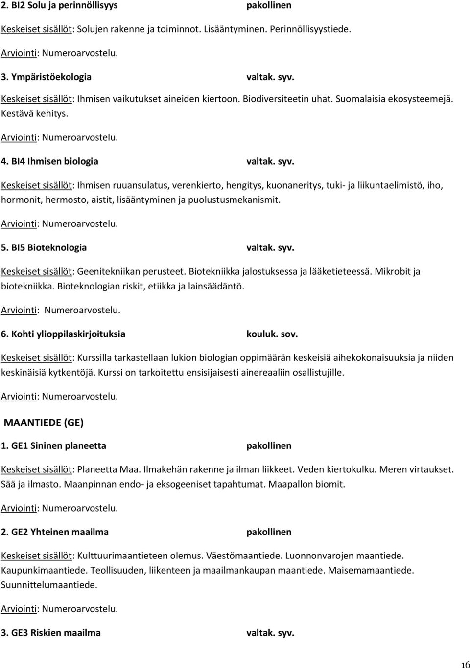 Ihmisen ruuansulatus, verenkierto, hengitys, kuonaneritys, tuki- ja liikuntaelimistö, iho, hormonit, hermosto, aistit, lisääntyminen ja puolustusmekanismit.. 5. BI5 Bioteknologia valtak. syv.