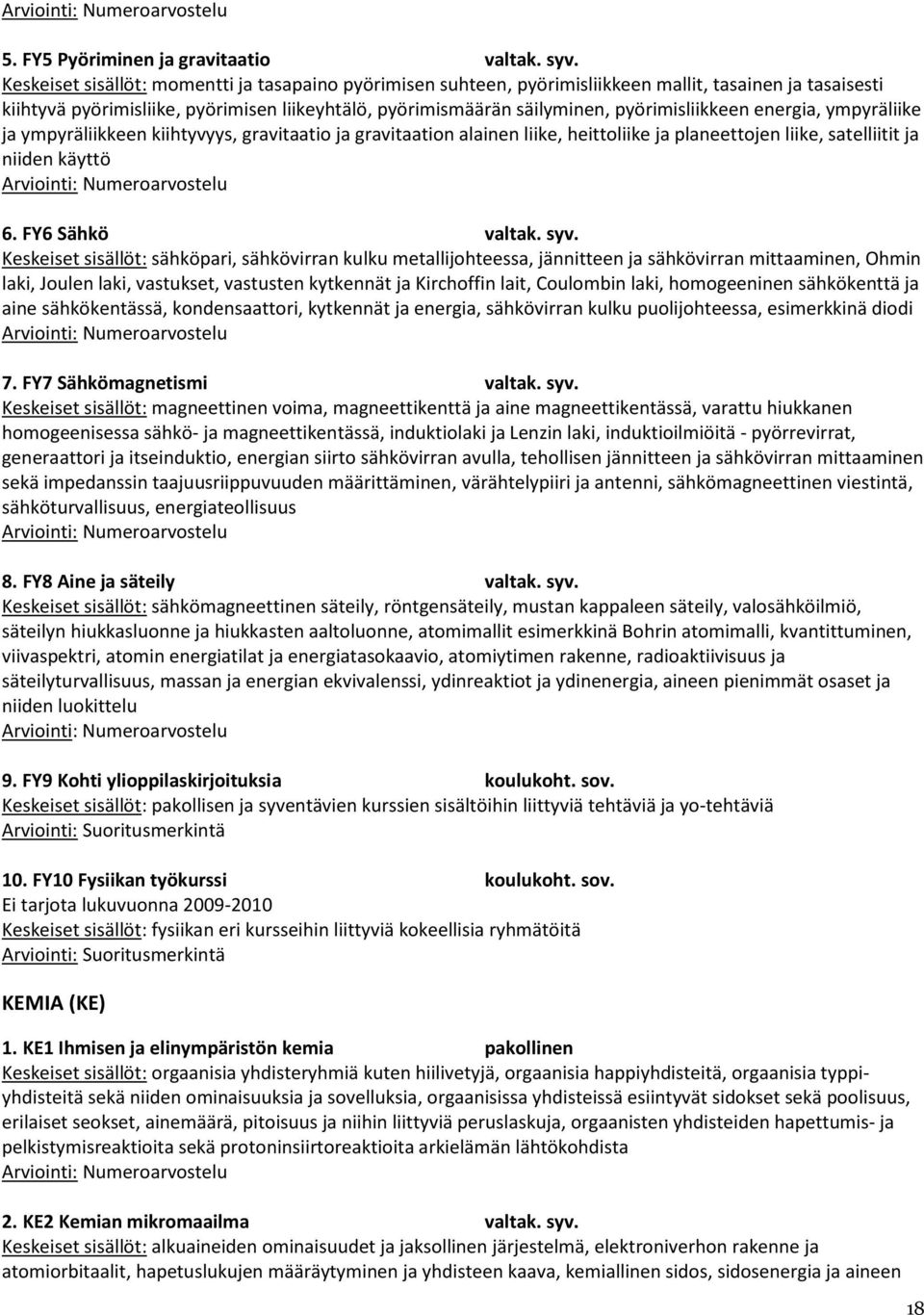 ympyräliike ja ympyräliikkeen kiihtyvyys, gravitaatio ja gravitaation alainen liike, heittoliike ja planeettojen liike, satelliitit ja niiden käyttö 6. FY6 Sähkö valtak. syv.