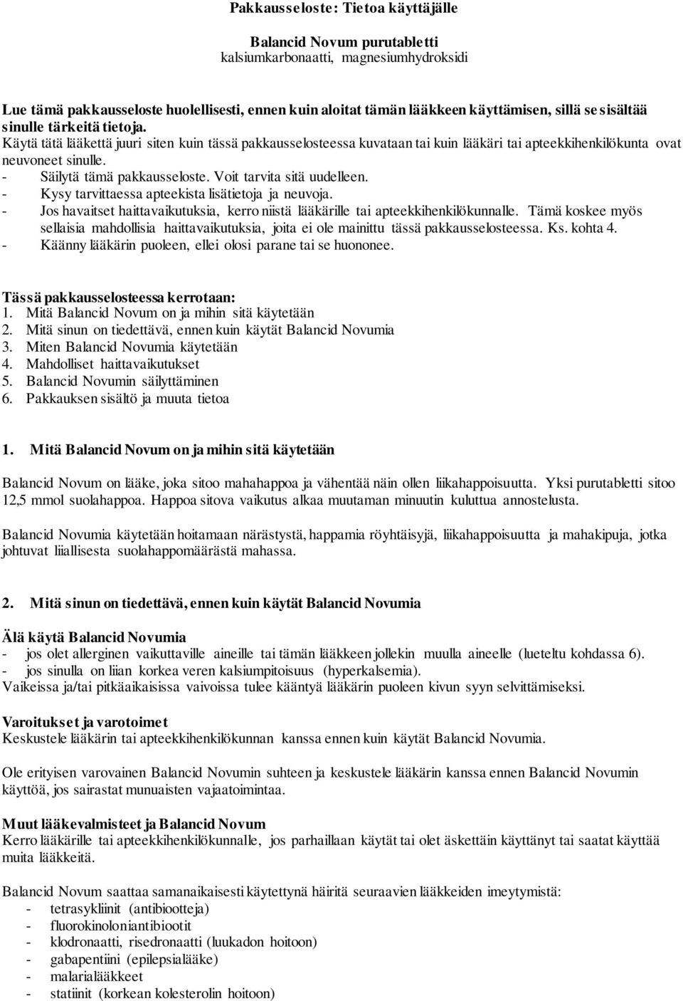 - Säilytä tämä pakkausseloste. Voit tarvita sitä uudelleen. - Kysy tarvittaessa apteekista lisätietoja ja neuvoja.