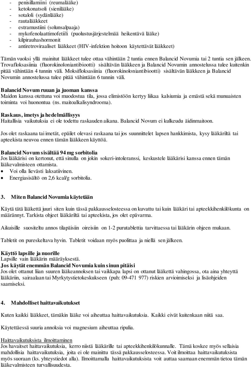 sen jälkeen. Trovafloksasiinia (fluorokinoloniantibiootti) sisältävän lääkkeen ja Balancid Novumin annostelussa tulee kuitenkin pitää vähintään 4 tunnin väli.