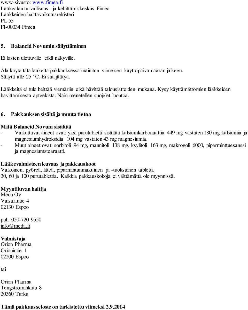 Lääkkeitä ei tule heittää viemäriin eikä hävittää talousjätteiden mukana. Kysy käyttämättömien lääkkeiden hävittämisestä apteekista. Näin menetellen suojelet luontoa. 6.