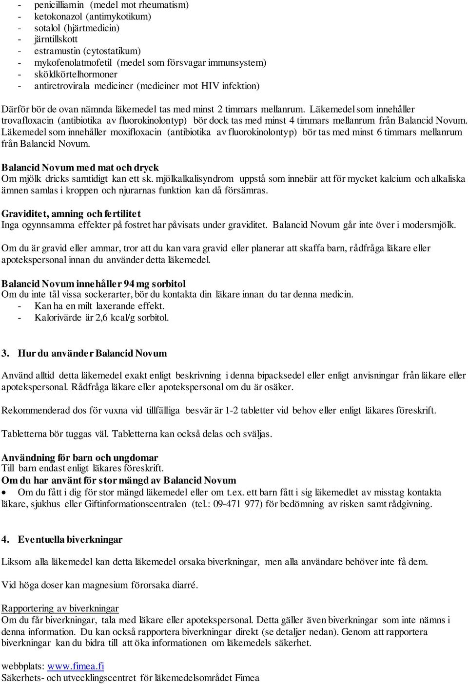 Läkemedel som innehåller trovafloxacin (antibiotika av fluorokinolontyp) bör dock tas med minst 4 timmars mellanrum från Balancid Novum.