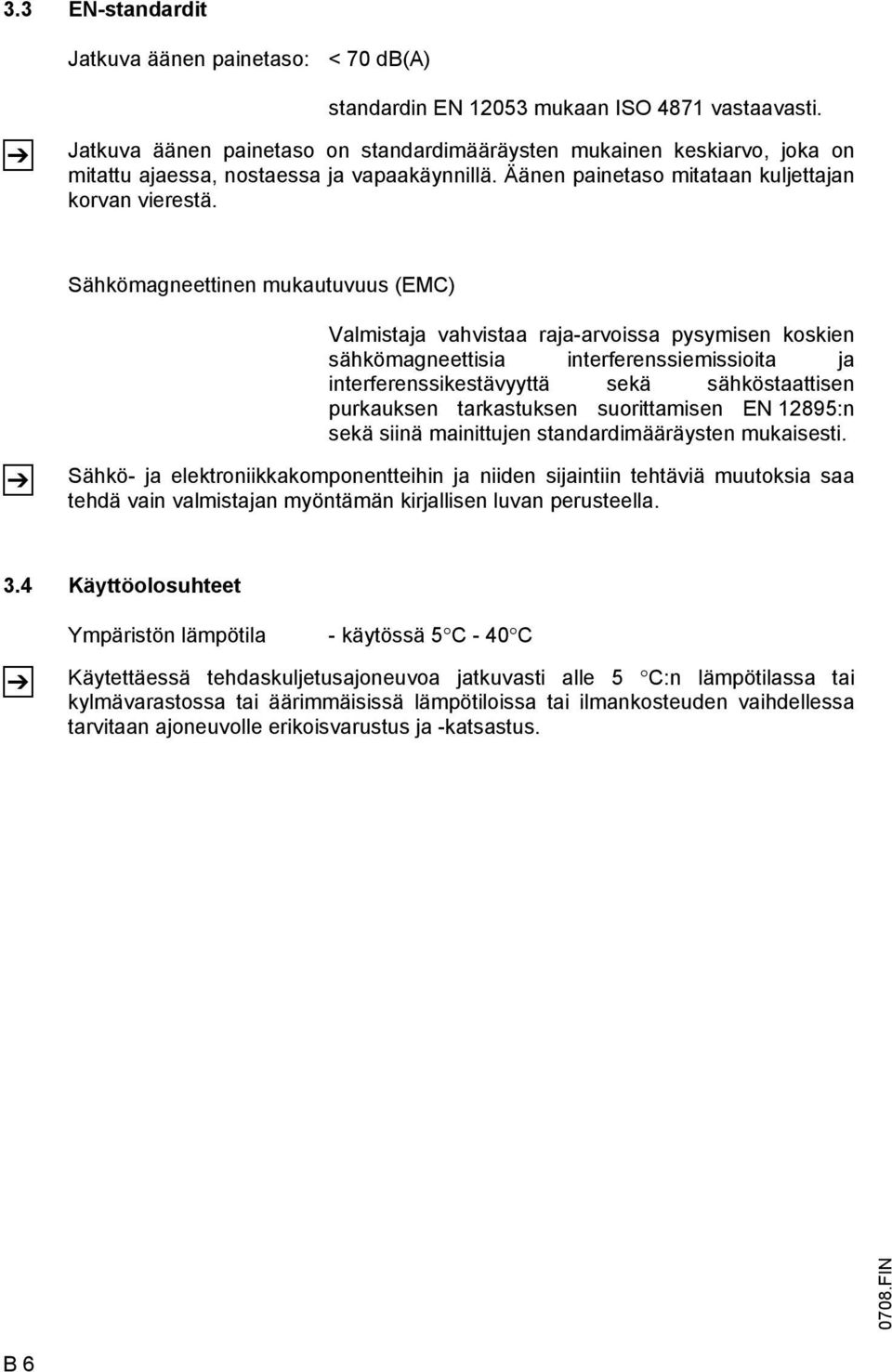 Sähkömagneettinen mukautuvuus (EMC) Valmistaja vahvistaa raja-arvoissa pysymisen koskien sähkömagneettisia interferenssiemissioita ja interferenssikestävyyttä sekä sähköstaattisen purkauksen