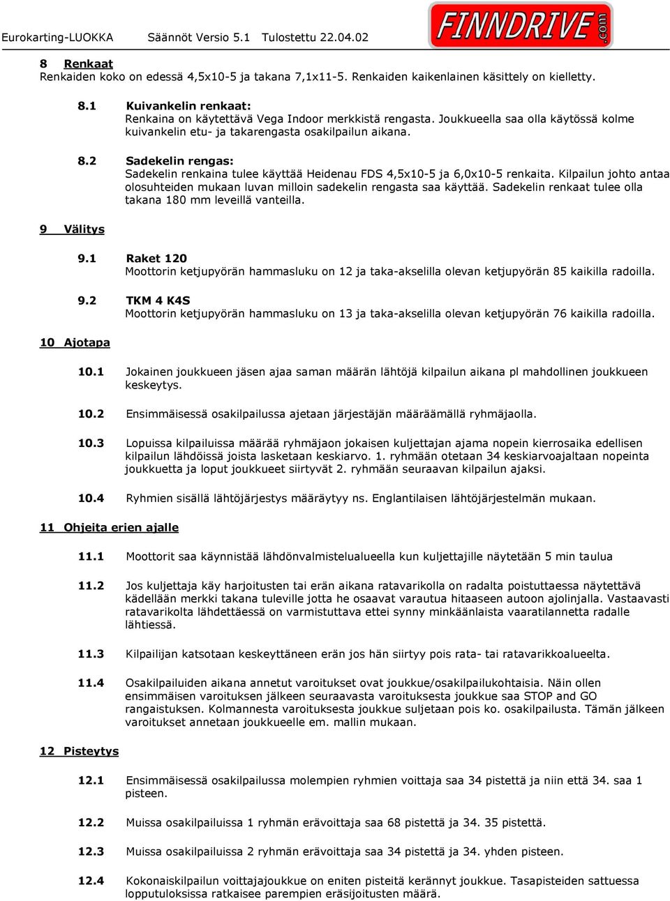 2 Sadekelin rengas: Sadekelin renkaina tulee käyttää Heidenau FDS 4,5x10-5 ja 6,0x10-5 renkaita. Kilpailun johto antaa olosuhteiden mukaan luvan milloin sadekelin rengasta saa käyttää.