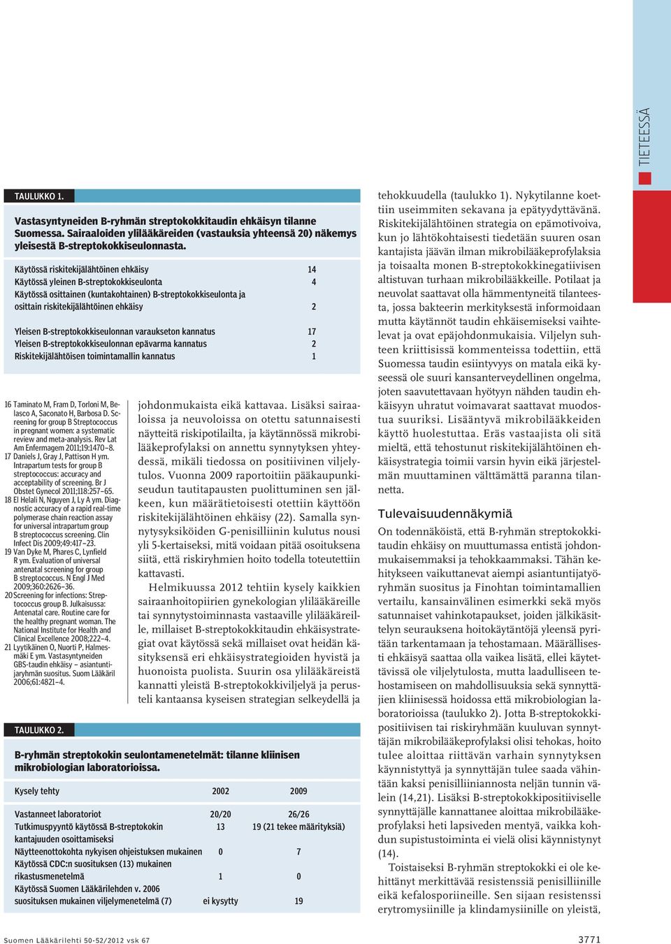 B-streptokokkiseulonnan varaukseton kannatus 17 Yleisen B-streptokokkiseulonnan epävarma kannatus 2 Riskitekijälähtöisen toimintamallin kannatus 1 16 Taminato M, Fram D, Torloni M, Belasco A,