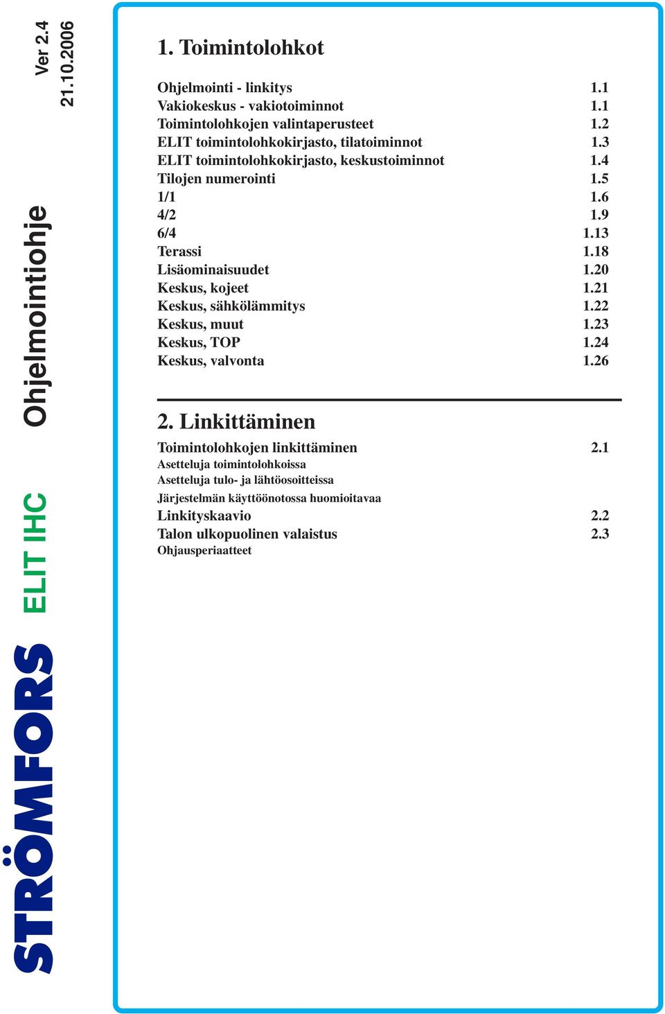 18 Lisäominaisuudet 1.20 Keskus, kojeet 1.21 Keskus, sähkölämmitys 1.22 Keskus, muut 1.23 Keskus, TOP 1.24 Keskus, valvonta 1.26 2.