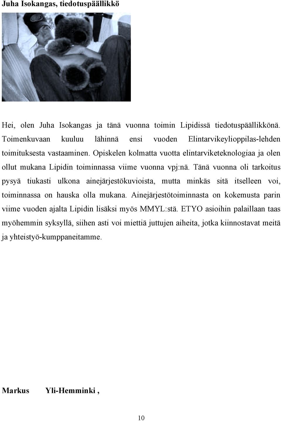 Opiskelen kolmatta vuotta elintarviketeknologiaa ja olen ollut mukana Lipidin toiminnassa viime vuonna vpj:nä.