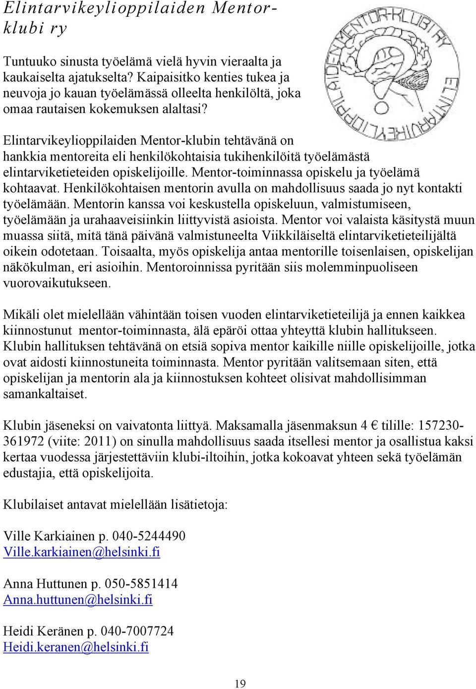 Elintarvikeylioppilaiden Mentor-klubin tehtävänä on hankkia mentoreita eli henkilökohtaisia tukihenkilöitä työelämästä elintarviketieteiden opiskelijoille.