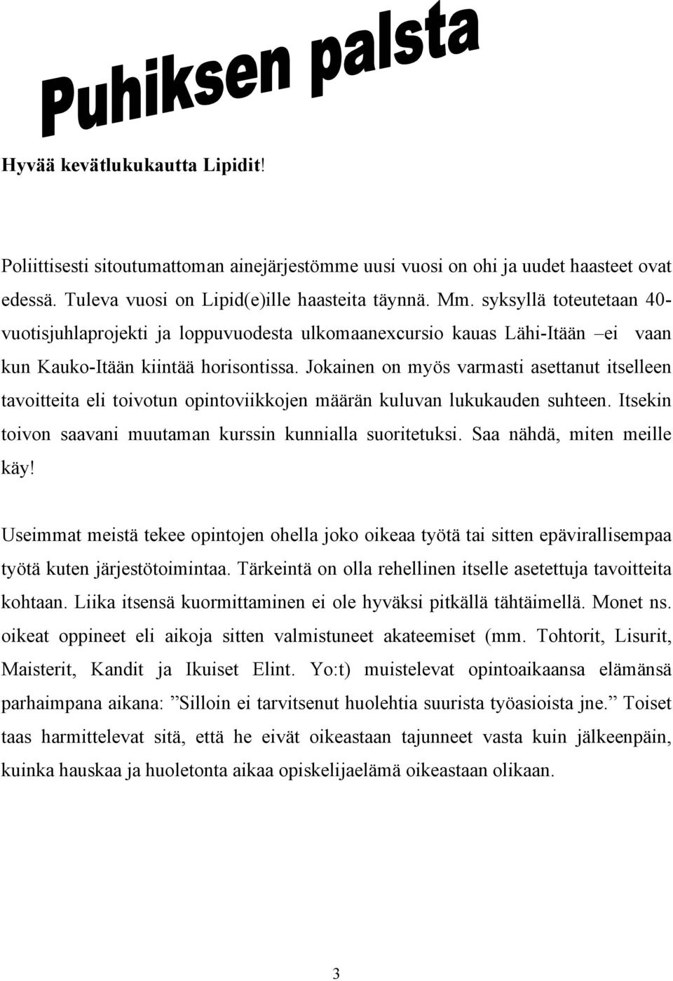 Jokainen on myös varmasti asettanut itselleen tavoitteita eli toivotun opintoviikkojen määrän kuluvan lukukauden suhteen. Itsekin toivon saavani muutaman kurssin kunnialla suoritetuksi.