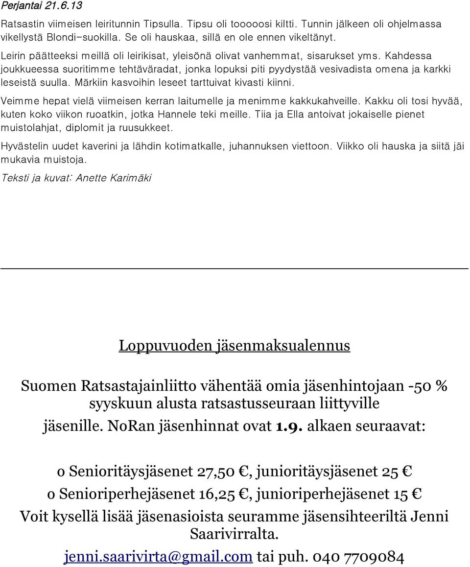 Kahdessa joukkueessa suoritimme tehtäväradat, jonka lopuksi piti pyydystää vesivadista omena ja karkki leseistä suulla. Märkiin kasvoihin leseet tarttuivat kivasti kiinni.